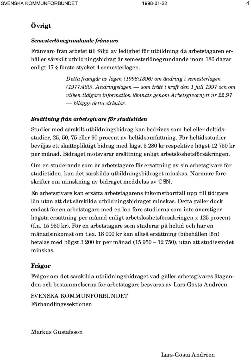 Ändringslagen som trätt i kraft den 1 juli 1997 och om vilken tidigare information lämnats genom Arbetsgivarnytt nr 22/97 biläggs detta cirkulär.