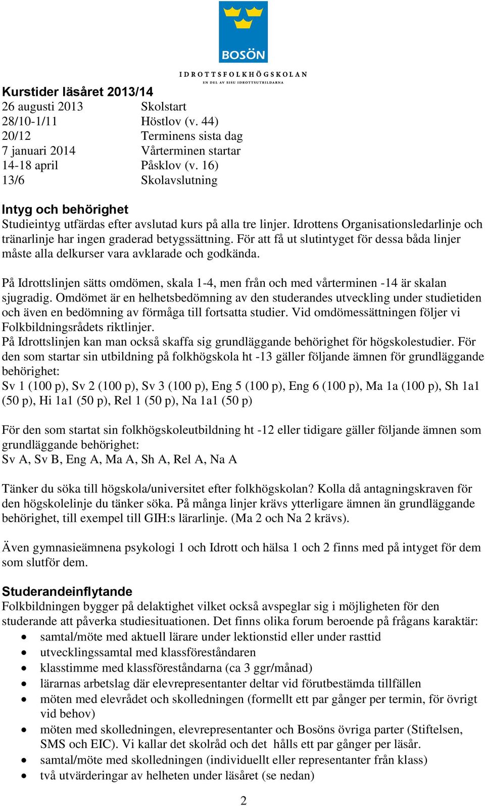 För att få ut slutintyget för dessa båda linjer måste alla delkurser vara avklarade och godkända. På Idrottslinjen sätts omdömen, skala 1-4, men från och med vårterminen -14 är skalan sjugradig.