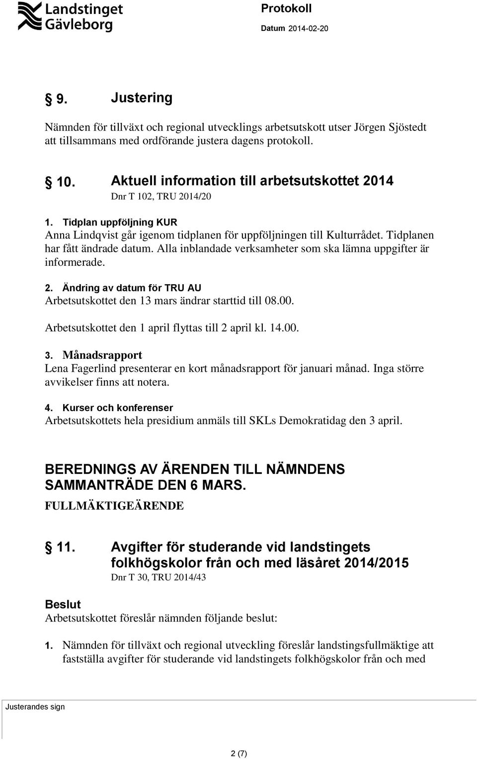 Tidplanen har fått ändrade datum. Alla inblandade verksamheter som ska lämna uppgifter är informerade. 2. Ändring av datum för TRU AU Arbetsutskottet den 13 mars ändrar starttid till 08.00.