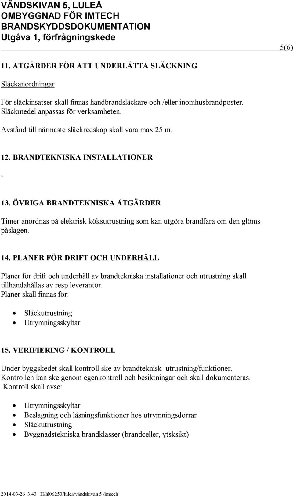 ÖVRIGA BRANDTEKNISKA ÅTGÄRDER Timer anordnas på elektrisk köksutrustning som kan utgöra brandfara om den glöms påslagen. 14.