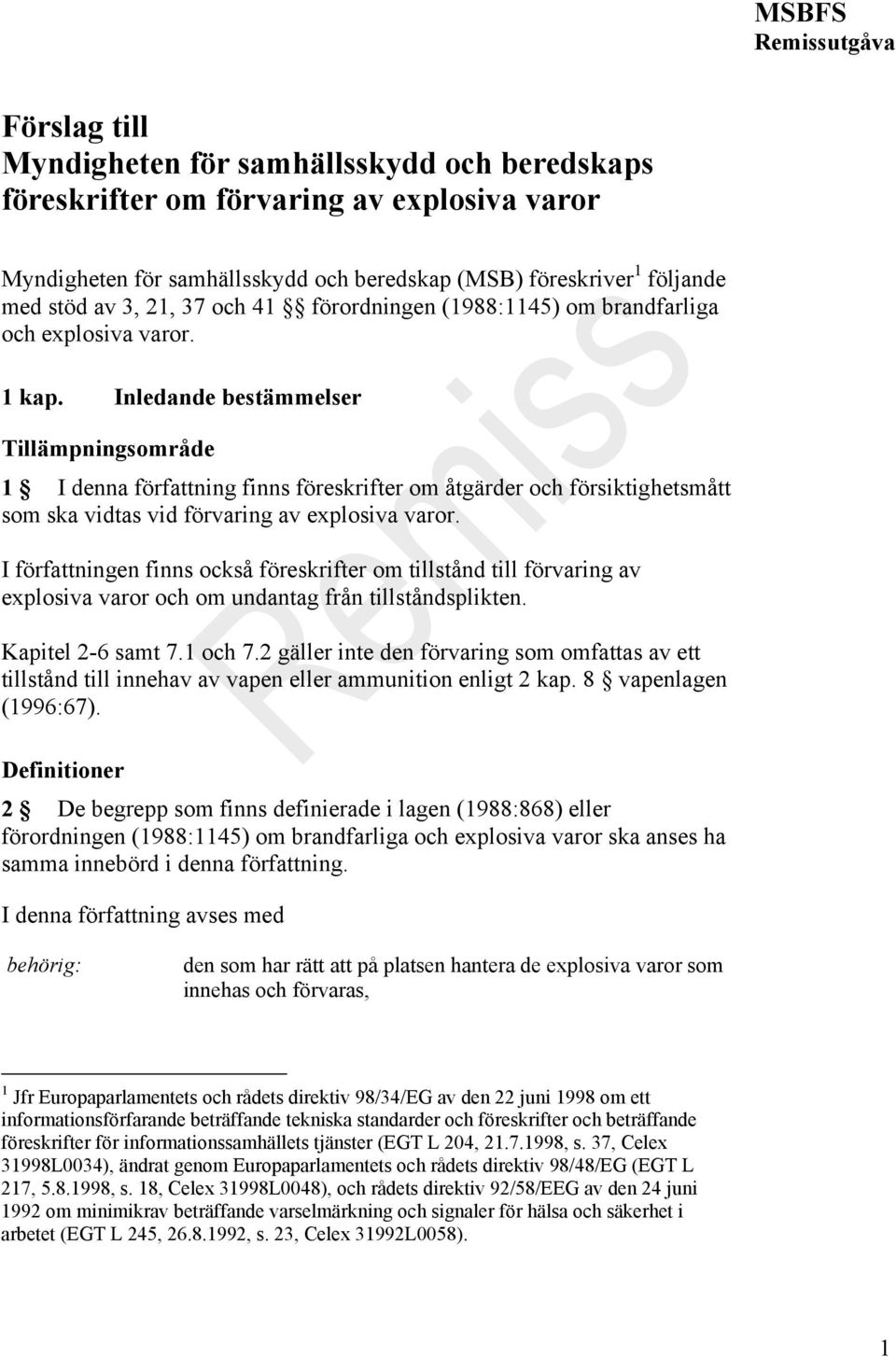 Inledande bestämmelser Tillämpningsområde 1 I denna författning finns föreskrifter om åtgärder och försiktighetsmått som ska vidtas vid förvaring av explosiva varor.