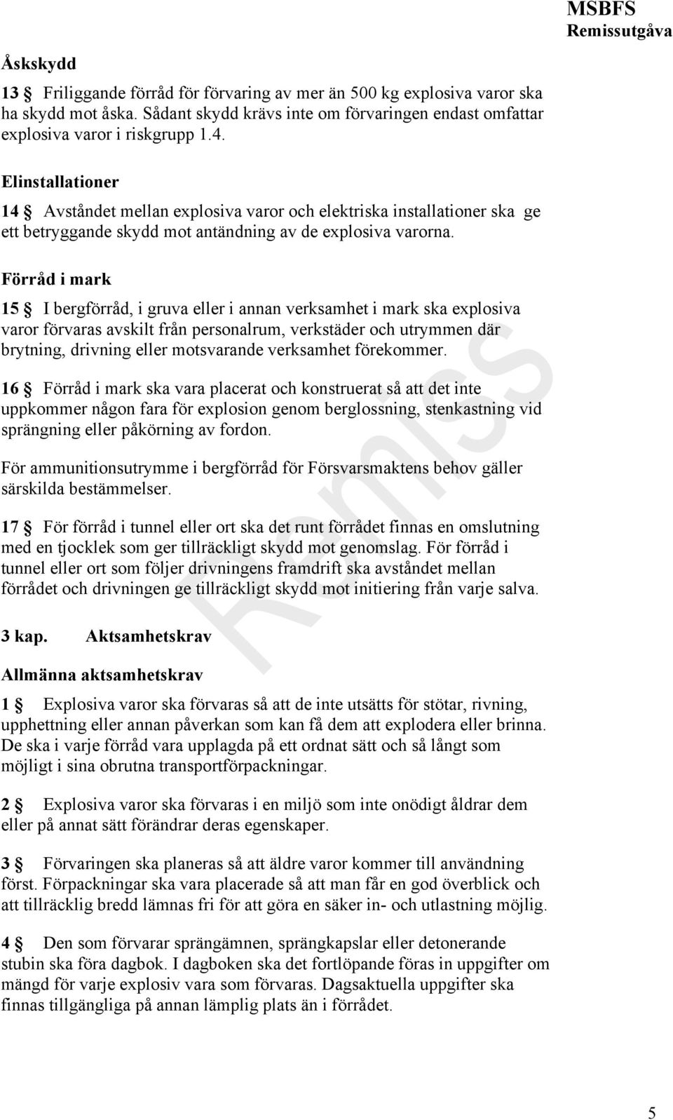 Förråd i mark 15 I bergförråd, i gruva eller i annan verksamhet i mark ska explosiva varor förvaras avskilt från personalrum, verkstäder och utrymmen där brytning, drivning eller motsvarande