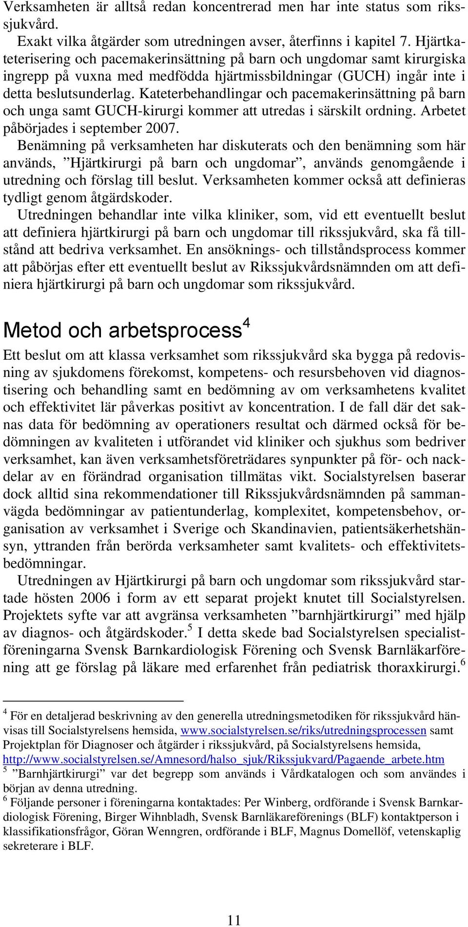 Kateterbehandlingar och pacemakerinsättning på barn och unga samt GUCH-kirurgi kommer att utredas i särskilt ordning. Arbetet påbörjades i september 2007.