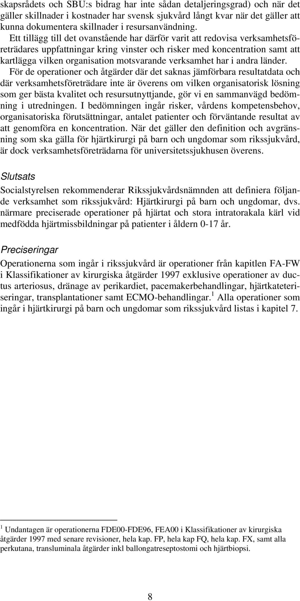 Ett tillägg till det ovanstående har därför varit att redovisa verksamhetsföreträdares uppfattningar kring vinster och risker med koncentration samt att kartlägga vilken organisation motsvarande