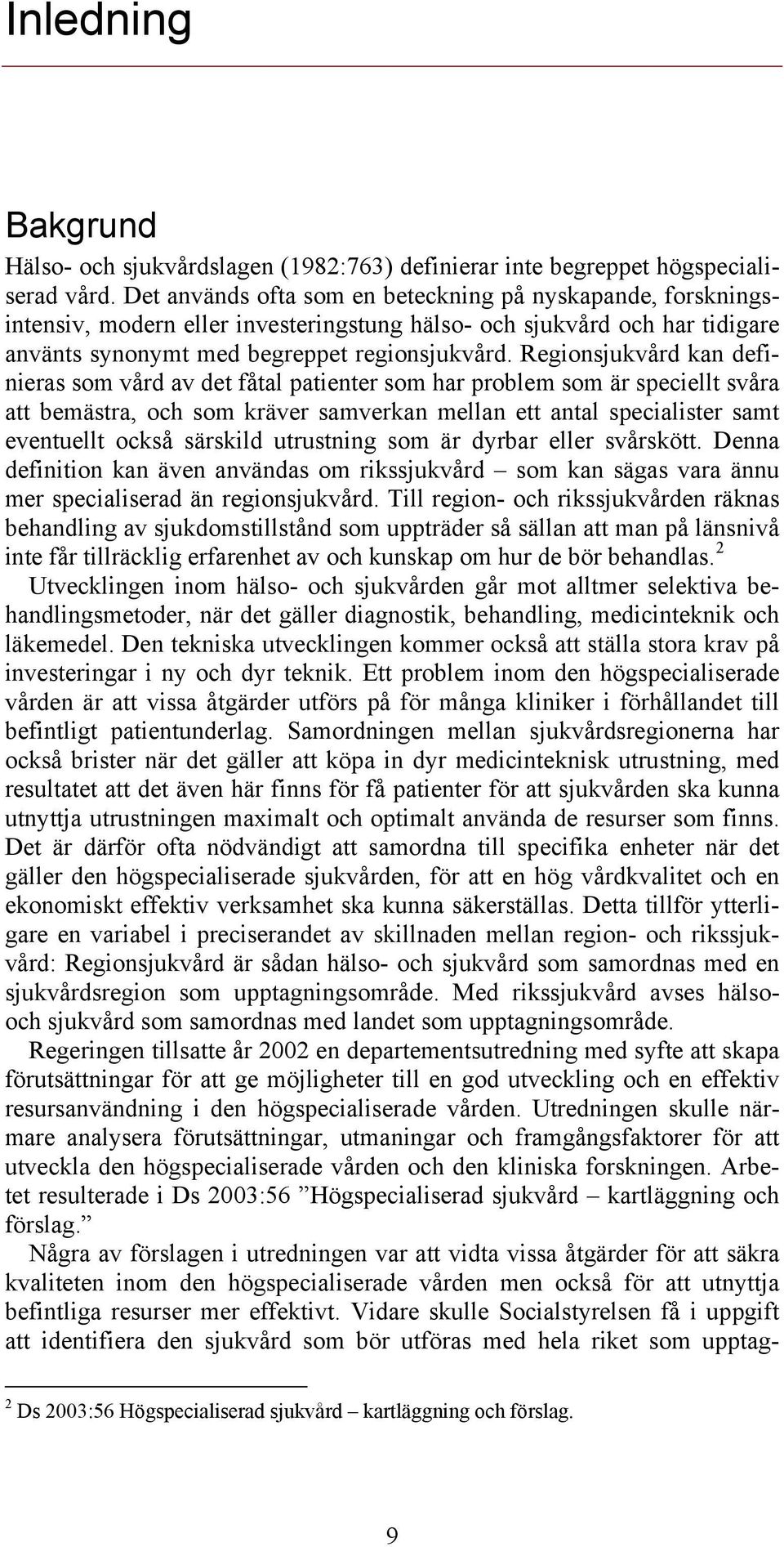 Regionsjukvård kan definieras som vård av det fåtal patienter som har problem som är speciellt svåra att bemästra, och som kräver samverkan mellan ett antal specialister samt eventuellt också