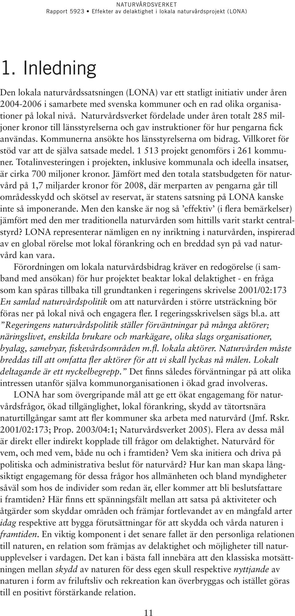 Villkoret för stöd var att de själva satsade medel. 1 513 projekt genomförs i 261 kommuner. Totalinvesteringen i projekten, inklusive kommunala och ideella insatser, är cirka 700 miljoner kronor.