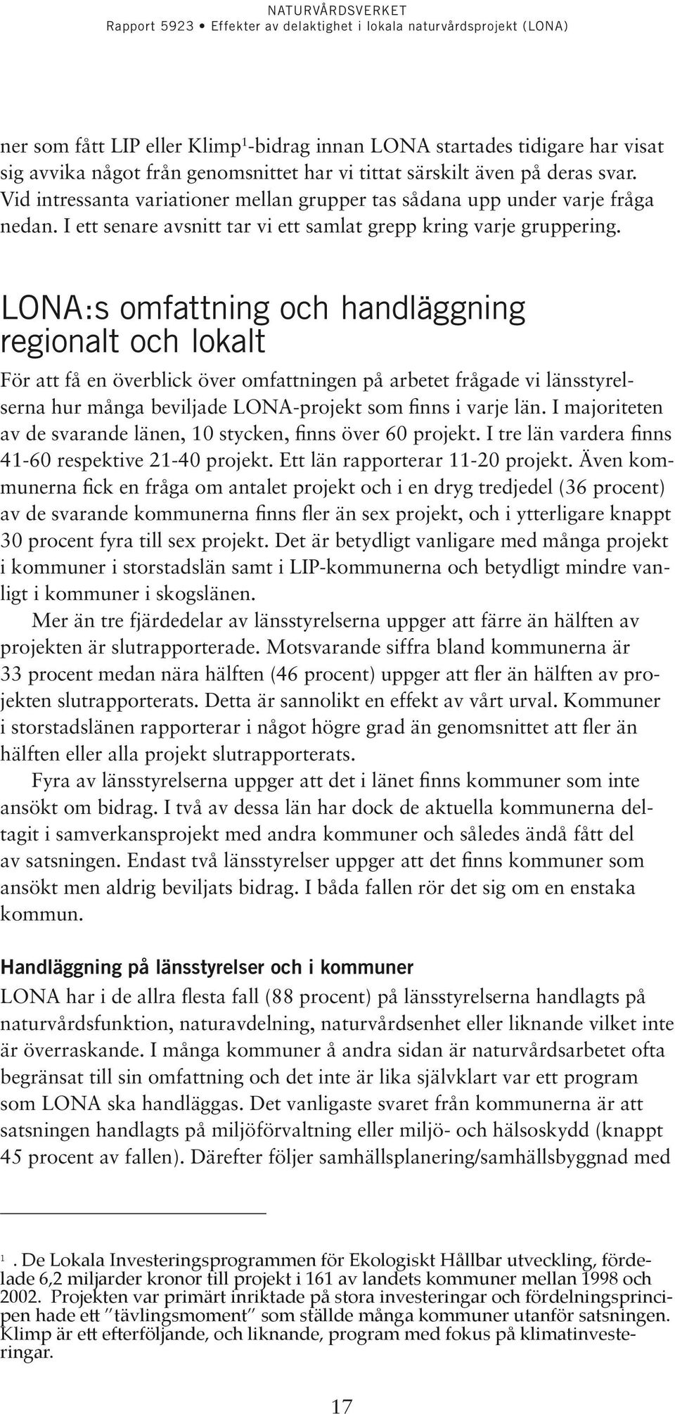 LONA:s omfattning och handläggning regionalt och lokalt För att få en överblick över omfattningen på arbetet frågade vi länsstyrelserna hur många beviljade LONA-projekt som finns i varje län.