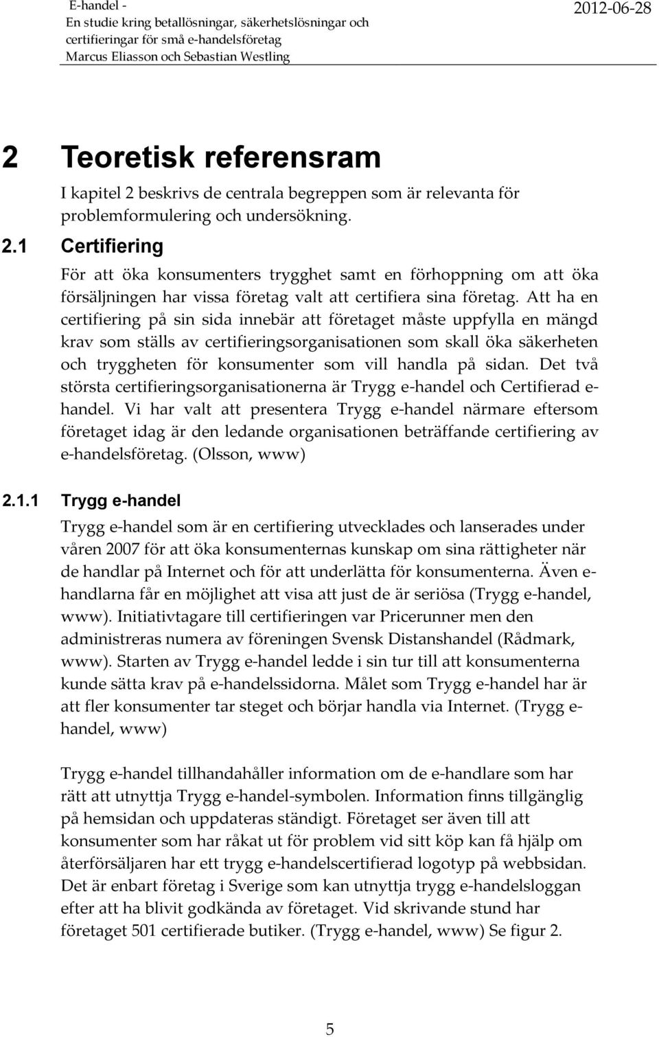 på sidan. Det två största certifieringsorganisationerna är Trygg e-handel och Certifierad e- handel.