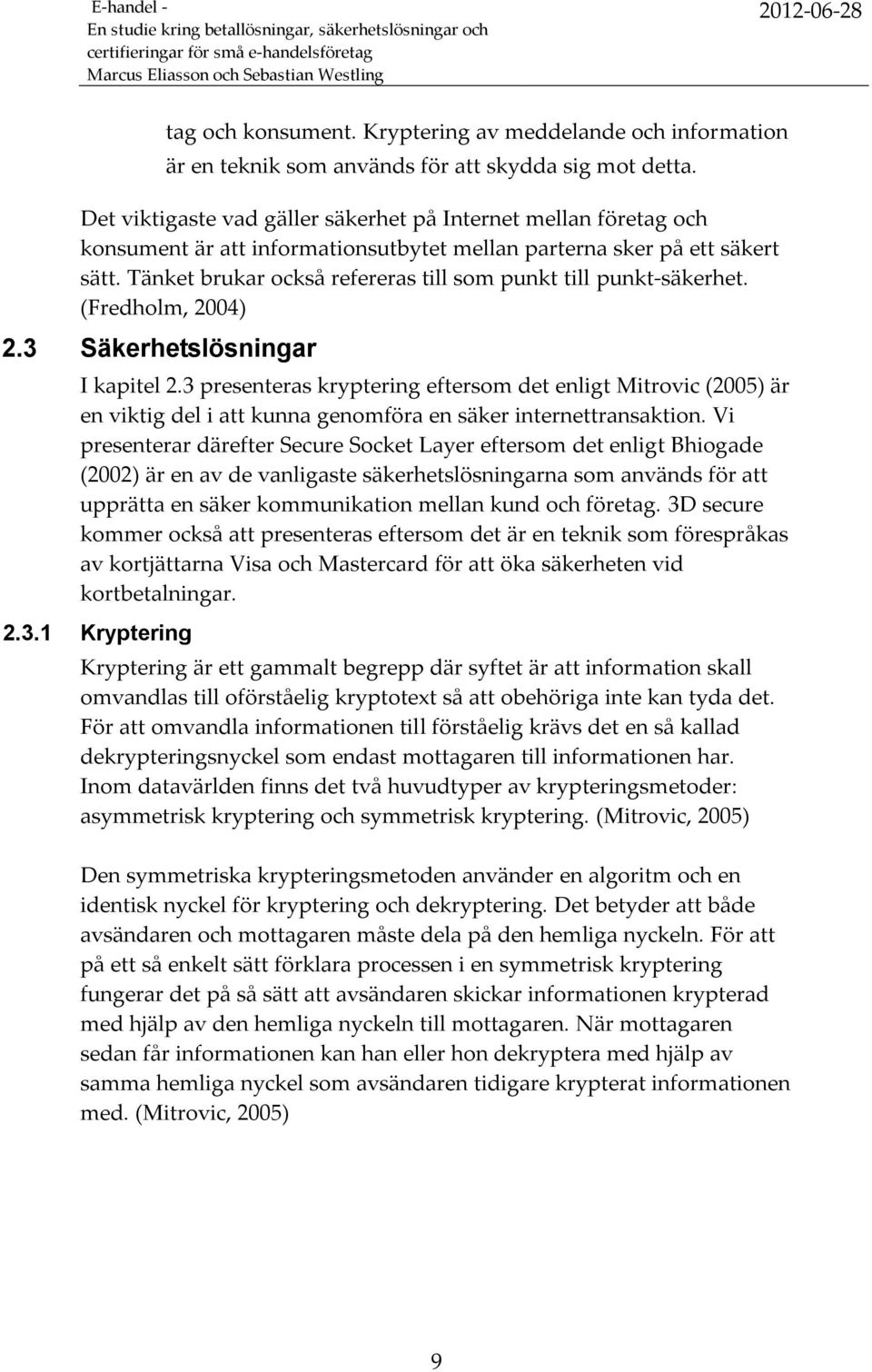 Tänket brukar också refereras till som punkt till punkt-säkerhet. (Fredholm, 2004) 2.3 Säkerhetslösningar I kapitel 2.