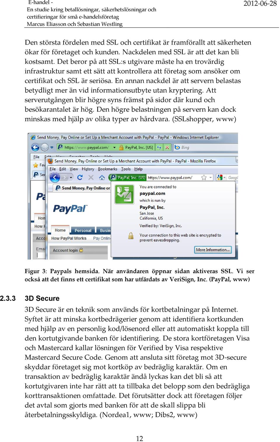 En annan nackdel är att servern belastas betydligt mer än vid informationsutbyte utan kryptering. Att serverutgången blir högre syns främst på sidor där kund och besökarantalet är hög.