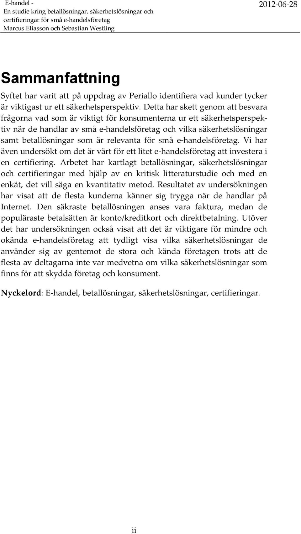 är relevanta för små e-handelsföretag. Vi har även undersökt om det är värt för ett litet e-handelsföretag att investera i en certifiering.