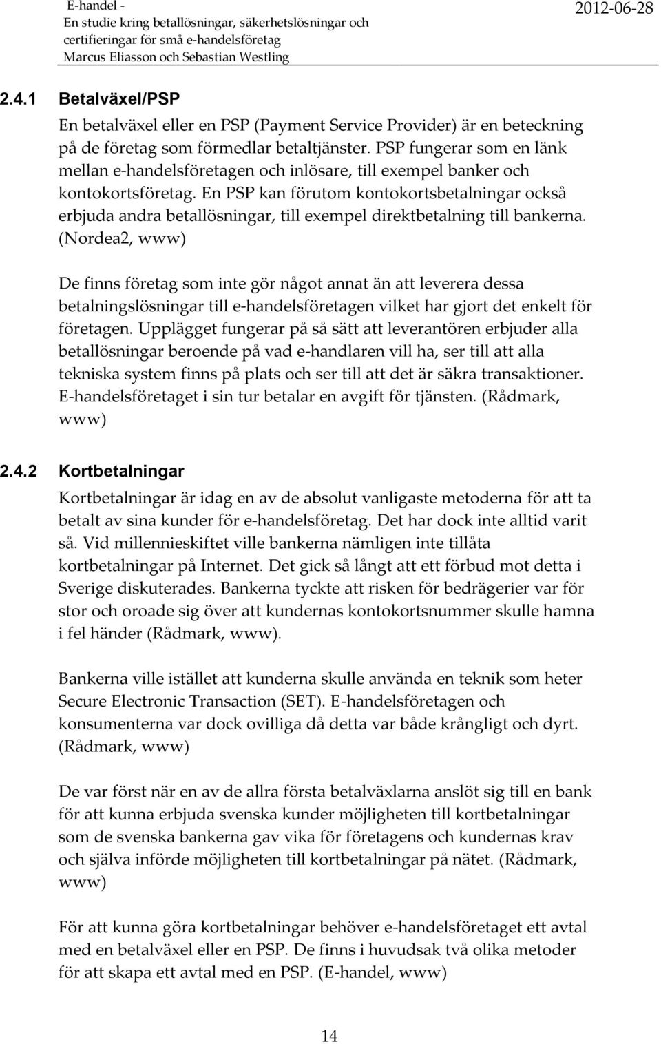 En PSP kan förutom kontokortsbetalningar också erbjuda andra betallösningar, till exempel direktbetalning till bankerna.