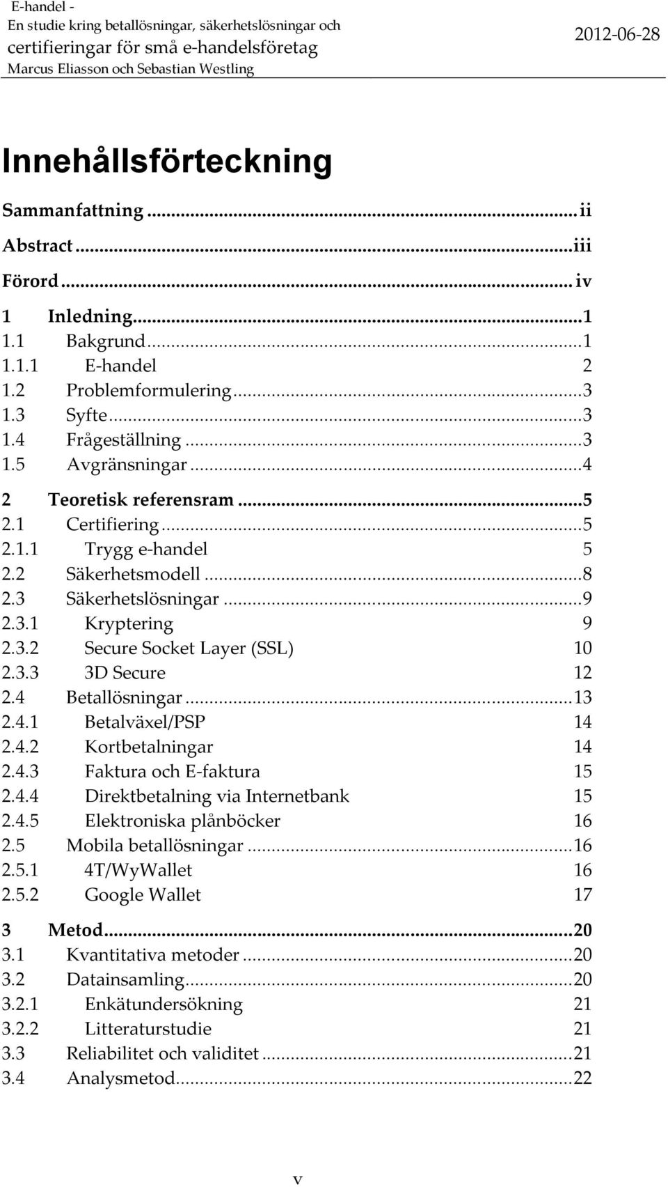 4 Betallösningar... 13 2.4.1 Betalväxel/PSP 14 2.4.2 Kortbetalningar 14 2.4.3 Faktura och E-faktura 15 2.4.4 Direktbetalning via Internetbank 15 2.4.5 Elektroniska plånböcker 16 2.