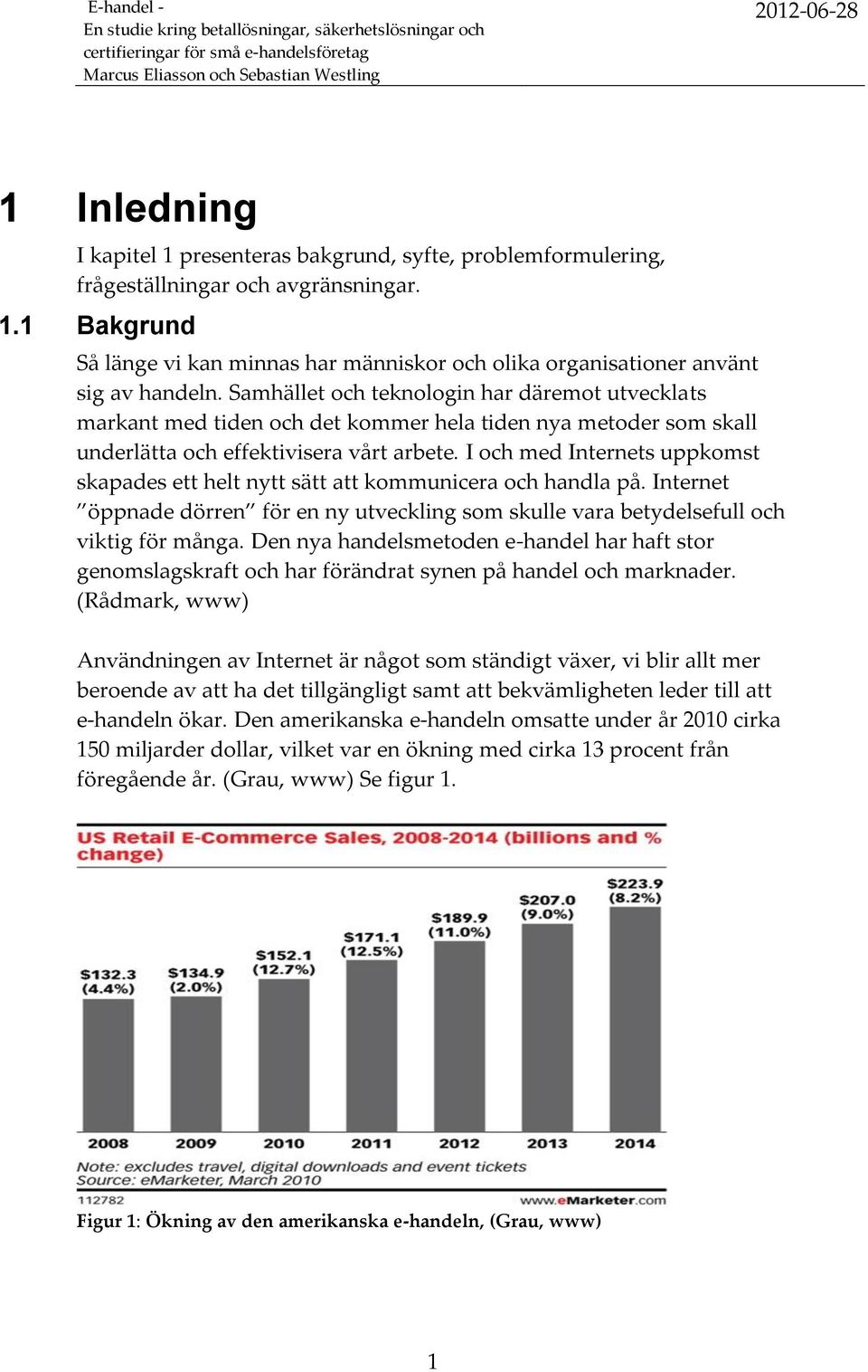 I och med Internets uppkomst skapades ett helt nytt sätt att kommunicera och handla på. Internet öppnade dörren för en ny utveckling som skulle vara betydelsefull och viktig för många.