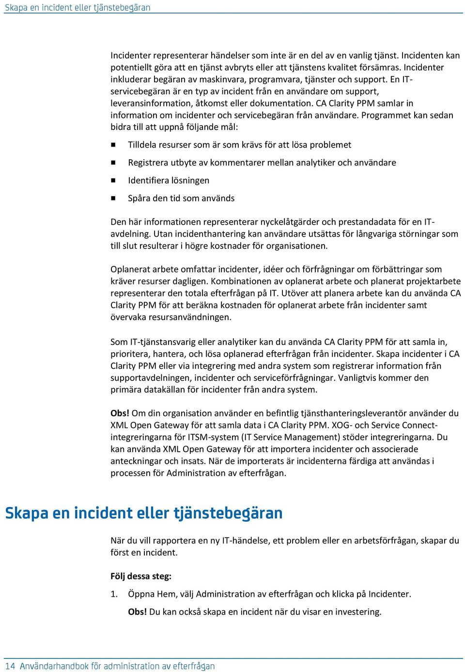 En ITservicebegäran är en typ av incident från en användare om support, leveransinformation, åtkomst eller dokumentation.