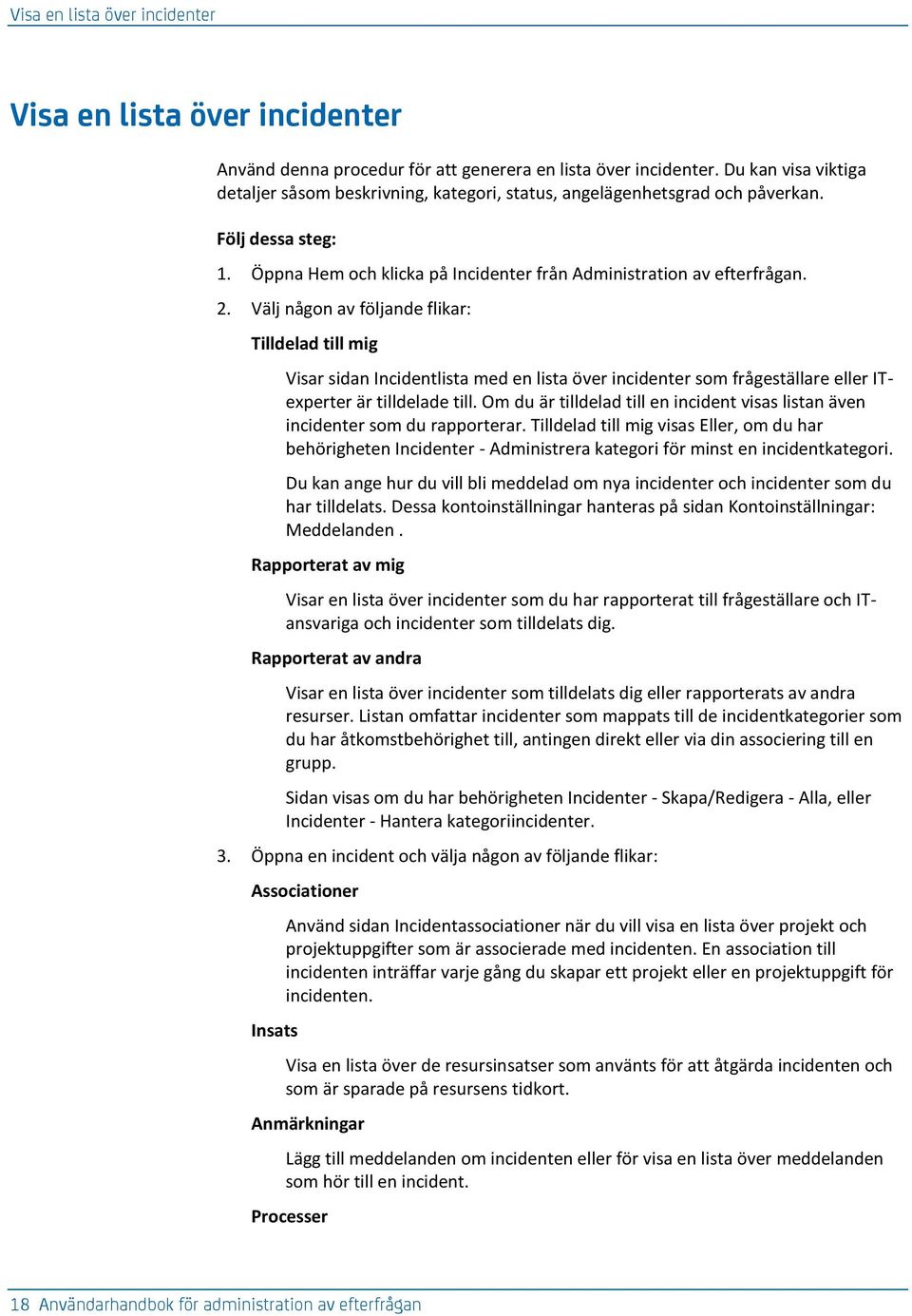 Välj någon av följande flikar: Tilldelad till mig Visar sidan Incidentlista med en lista över incidenter som frågeställare eller ITexperter är tilldelade till.