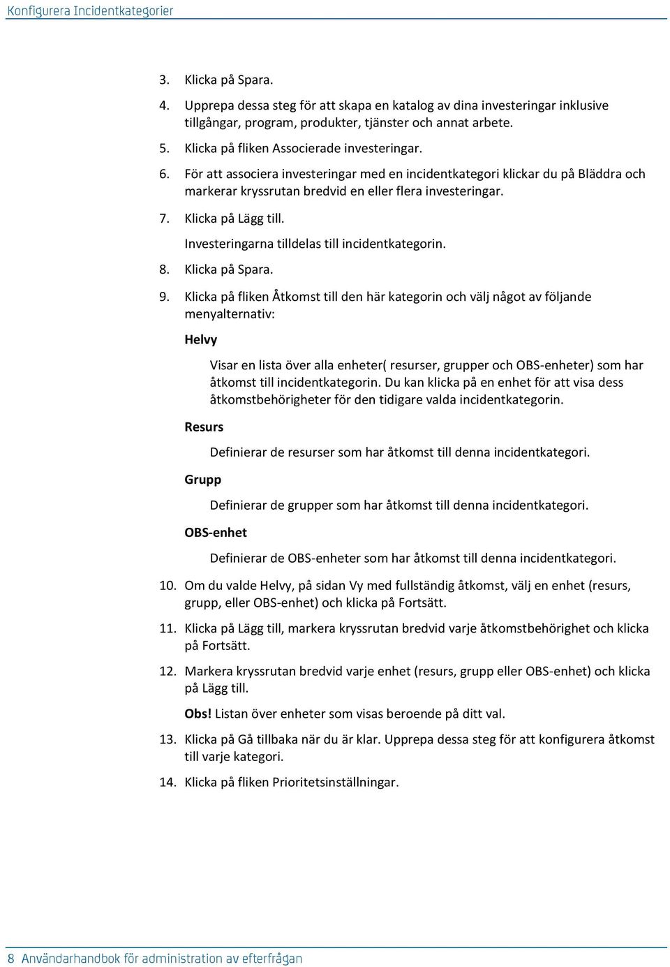 Klicka på Lägg till. Investeringarna tilldelas till incidentkategorin. 8. Klicka på Spara. 9.