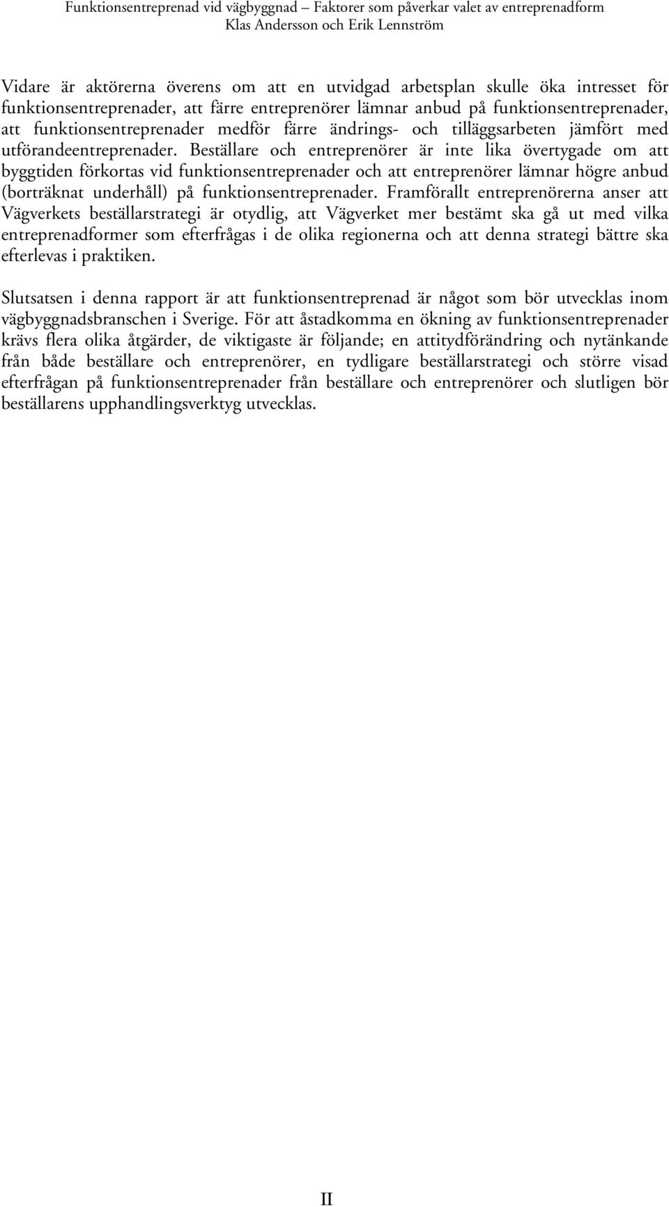 Beställare och entreprenörer är inte lika övertygade om att byggtiden förkortas vid funktionsentreprenader och att entreprenörer lämnar högre anbud (borträknat underhåll) på funktionsentreprenader.