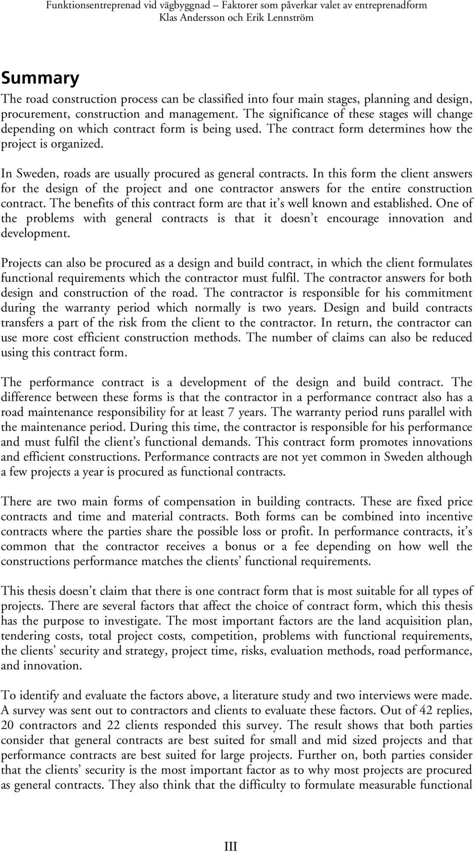 In Sweden, roads are usually procured as general contracts. In this form the client answers for the design of the project and one contractor answers for the entire construction contract.