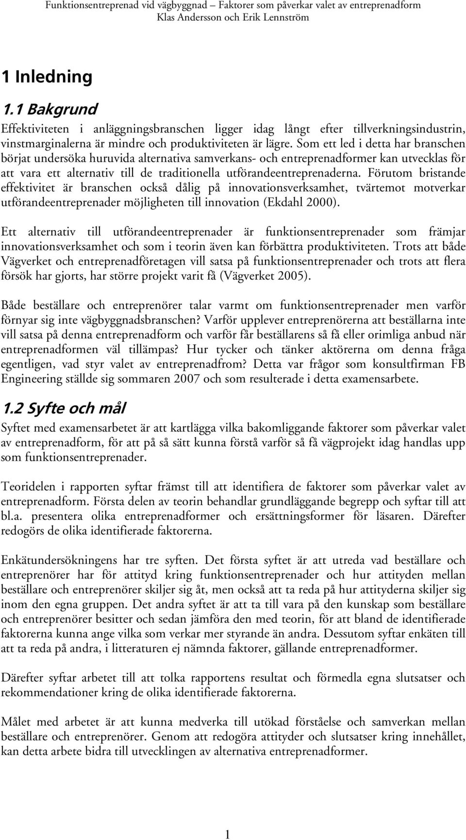 Förutom bristande effektivitet är branschen också dålig på innovationsverksamhet, tvärtemot motverkar utförandeentreprenader möjligheten till innovation (Ekdahl 2000).