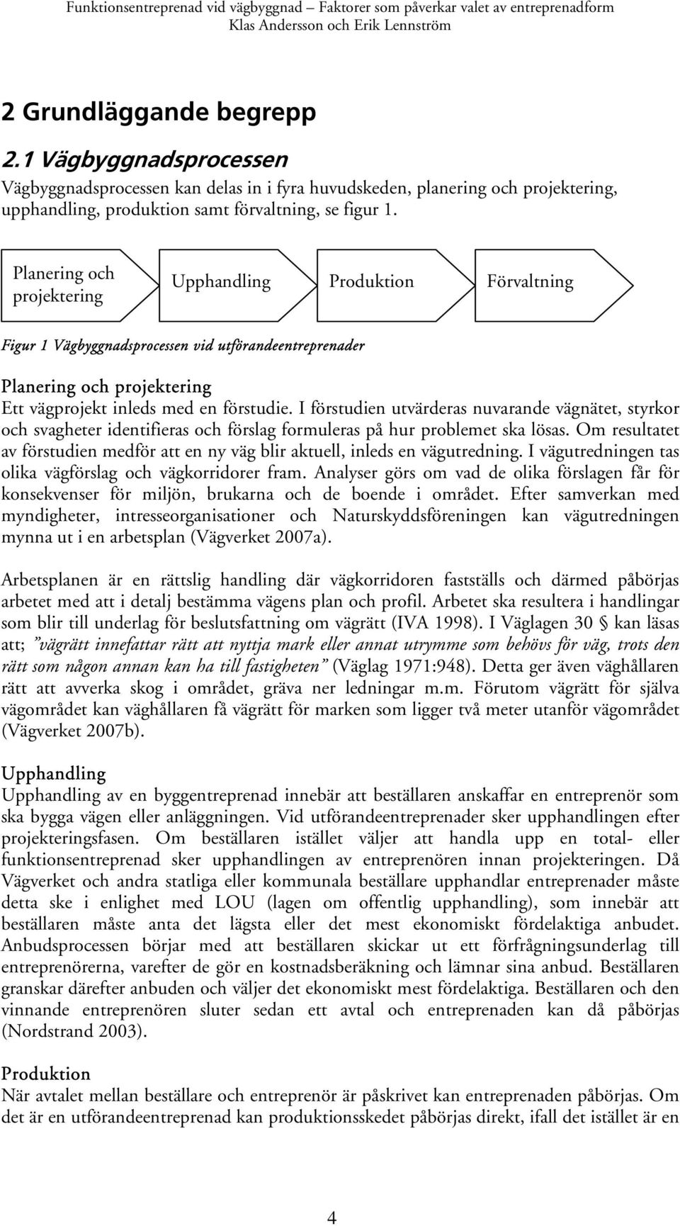 I förstudien utvärderas nuvarande vägnätet, styrkor och svagheter identifieras och förslag formuleras på hur problemet ska lösas.