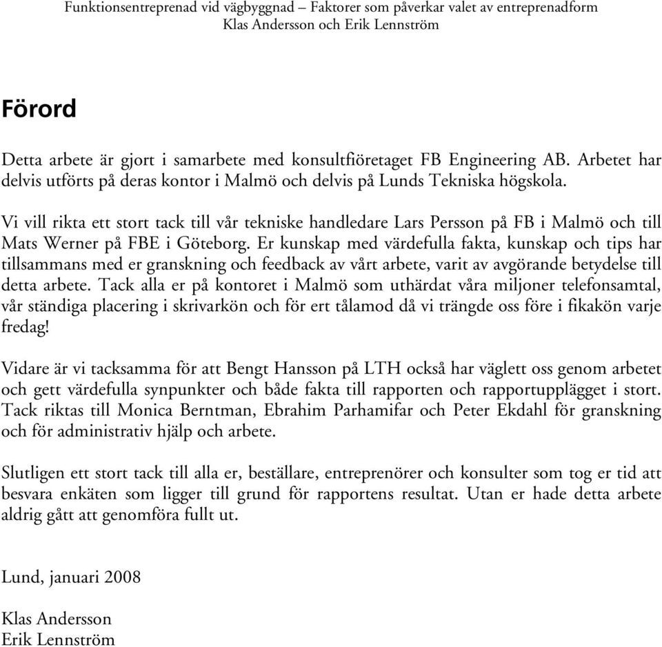 Er kunskap med värdefulla fakta, kunskap och tips har tillsammans med er granskning och feedback av vårt arbete, varit av avgörande betydelse till detta arbete.