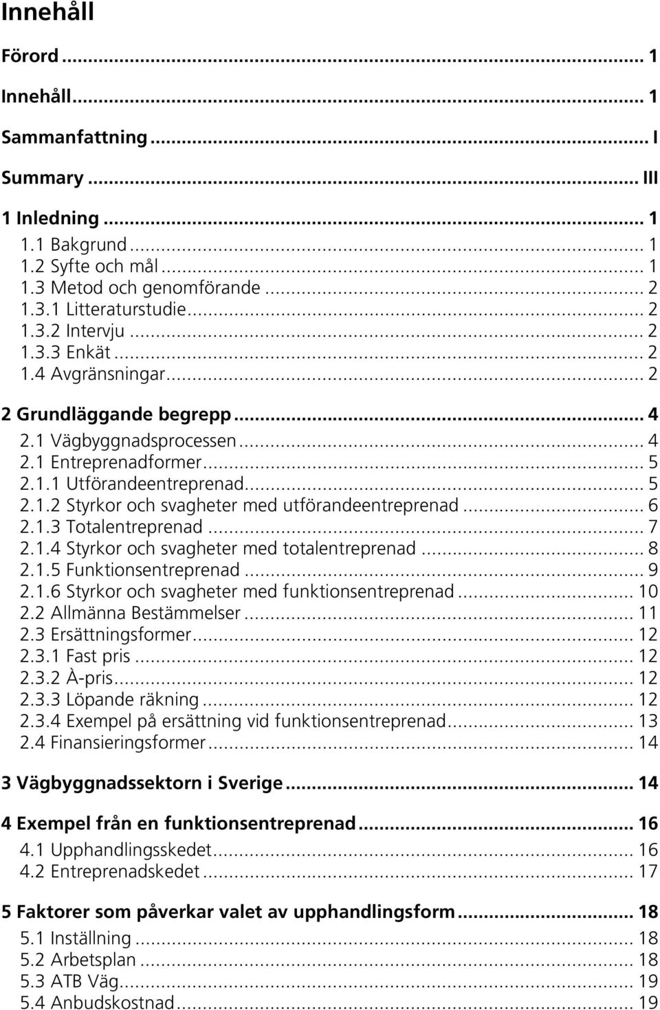 .. 6 2.1.3 Totalentreprenad... 7 2.1.4 Styrkor och svagheter med totalentreprenad... 8 2.1.5 Funktionsentreprenad... 9 2.1.6 Styrkor och svagheter med funktionsentreprenad... 10 2.