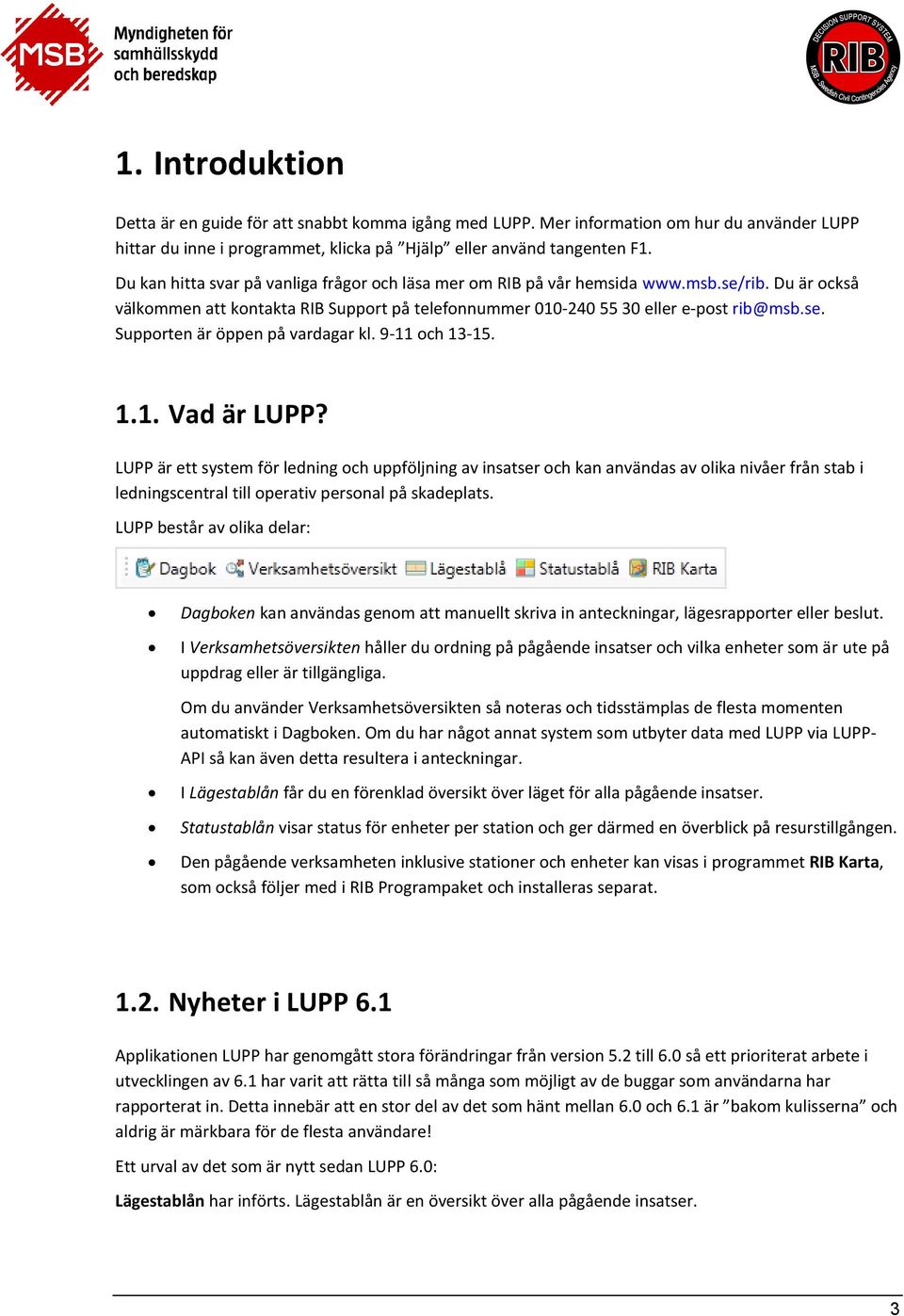 9-11 och 13-15. 1.1. Vad är LUPP? LUPP är ett system för ledning och uppföljning av insatser och kan användas av olika nivåer från stab i ledningscentral till operativ personal på skadeplats.