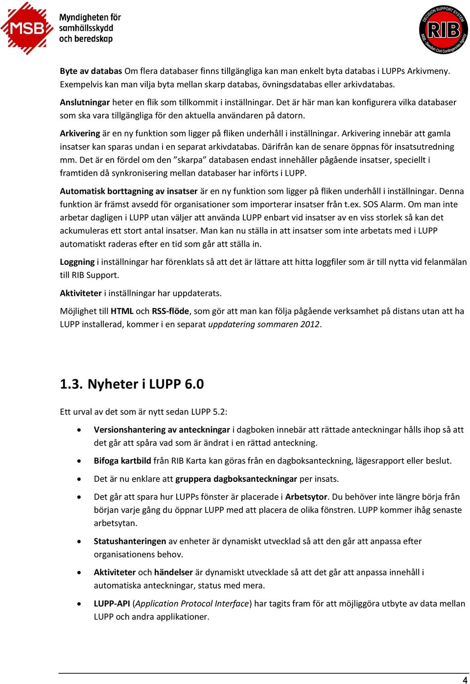 Arkivering är en ny funktion som ligger på fliken underhåll i inställningar. Arkivering innebär att gamla insatser kan sparas undan i en separat arkivdatabas.