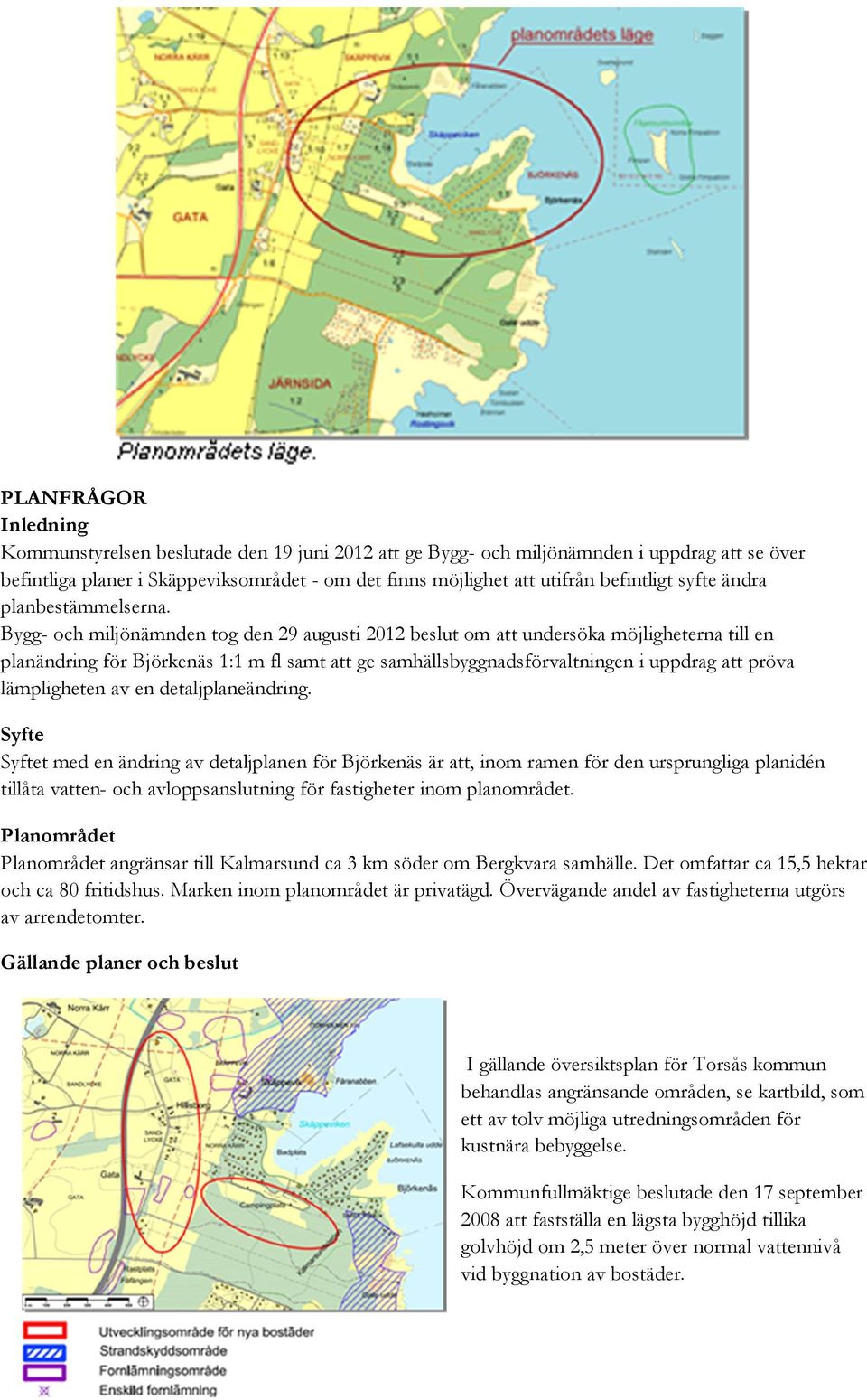 Bygg- och miljönämnden tog den 29 augusti 2012 beslut om att undersöka möjligheterna till en planändring för Björkenäs 1:1 m fl samt att ge samhällsbyggnadsförvaltningen i uppdrag att pröva