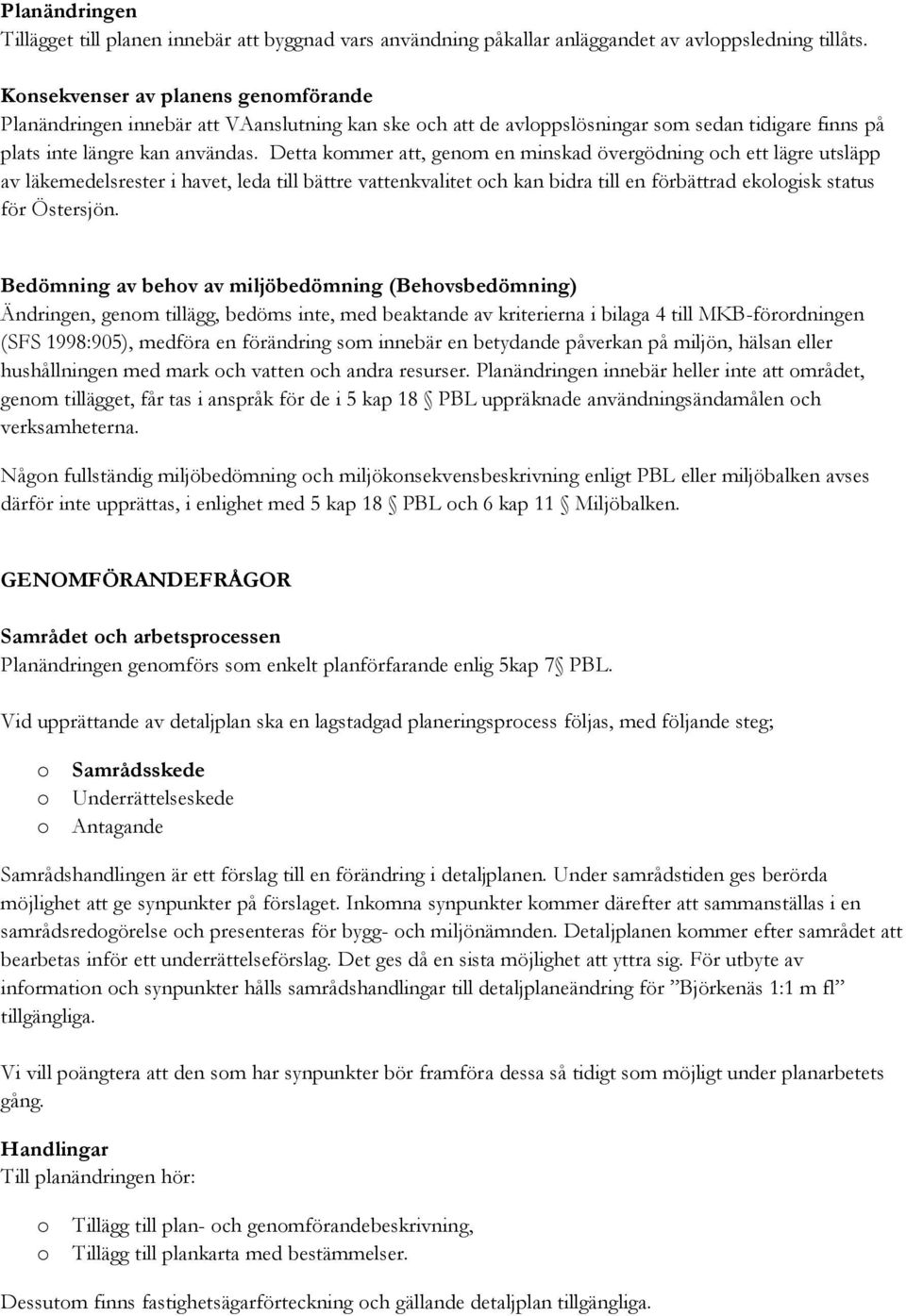 Detta kommer att, genom en minskad övergödning och ett lägre utsläpp av läkemedelsrester i havet, leda till bättre vattenkvalitet och kan bidra till en förbättrad ekologisk status för Östersjön.