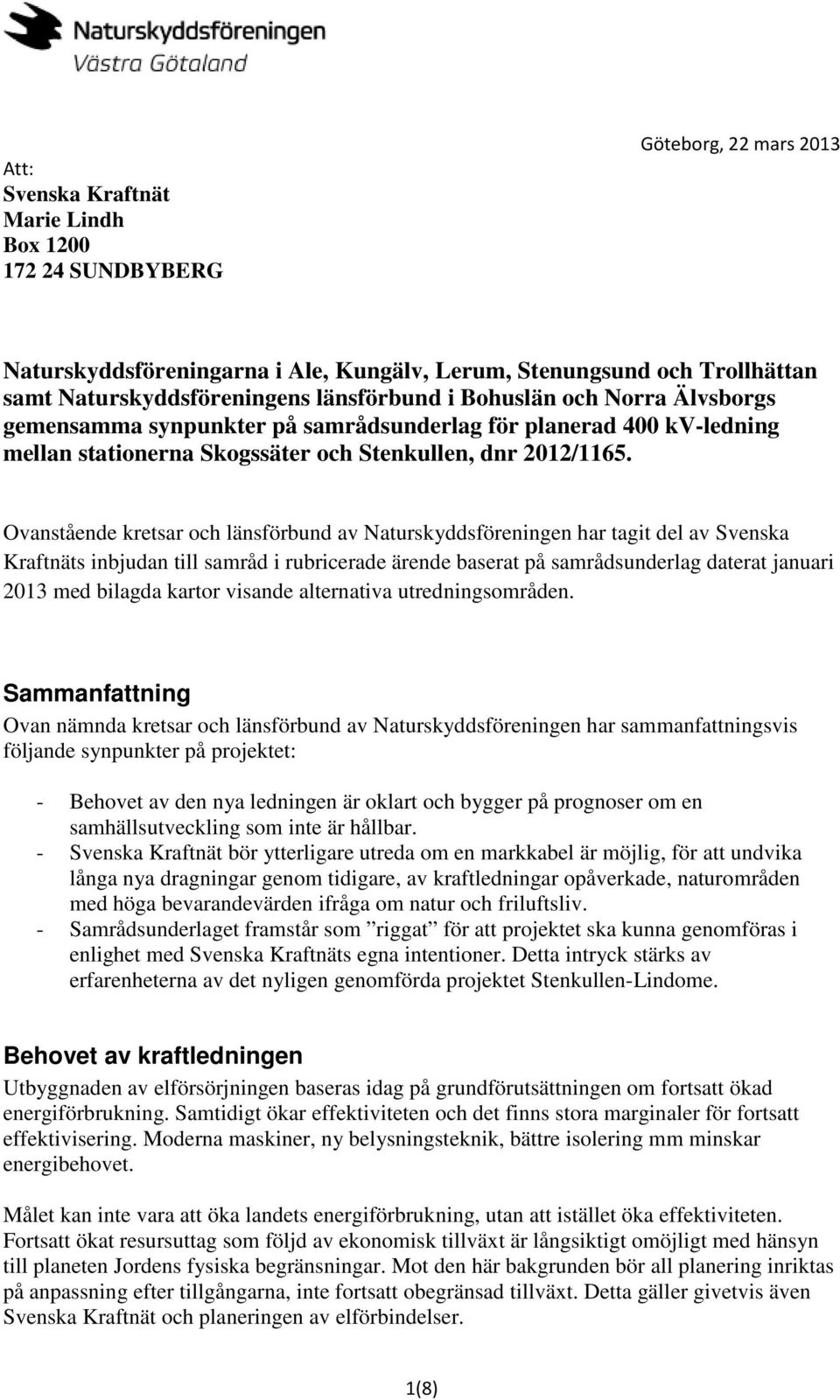 Ovanstående kretsar och länsförbund av Naturskyddsföreningen har tagit del av Svenska Kraftnäts inbjudan till samråd i rubricerade ärende baserat på samrådsunderlag daterat januari 2013 med bilagda