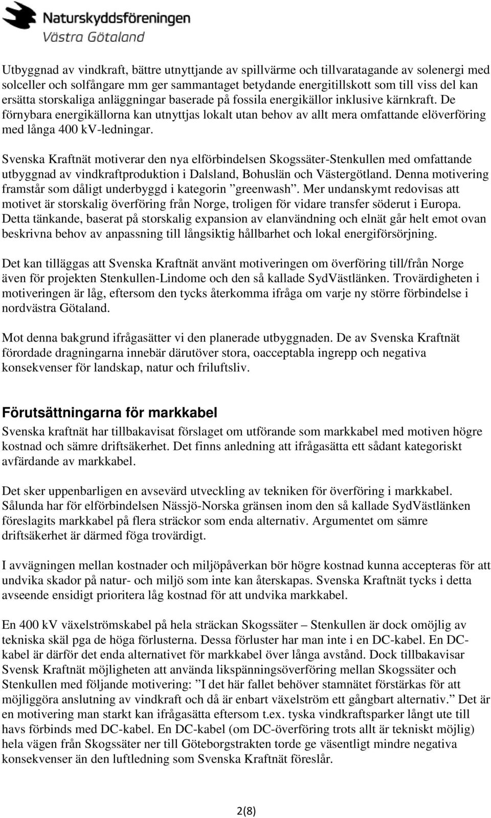 De förnybara energikällorna kan utnyttjas lokalt utan behov av allt mera omfattande elöverföring med långa 400 kv-ledningar.