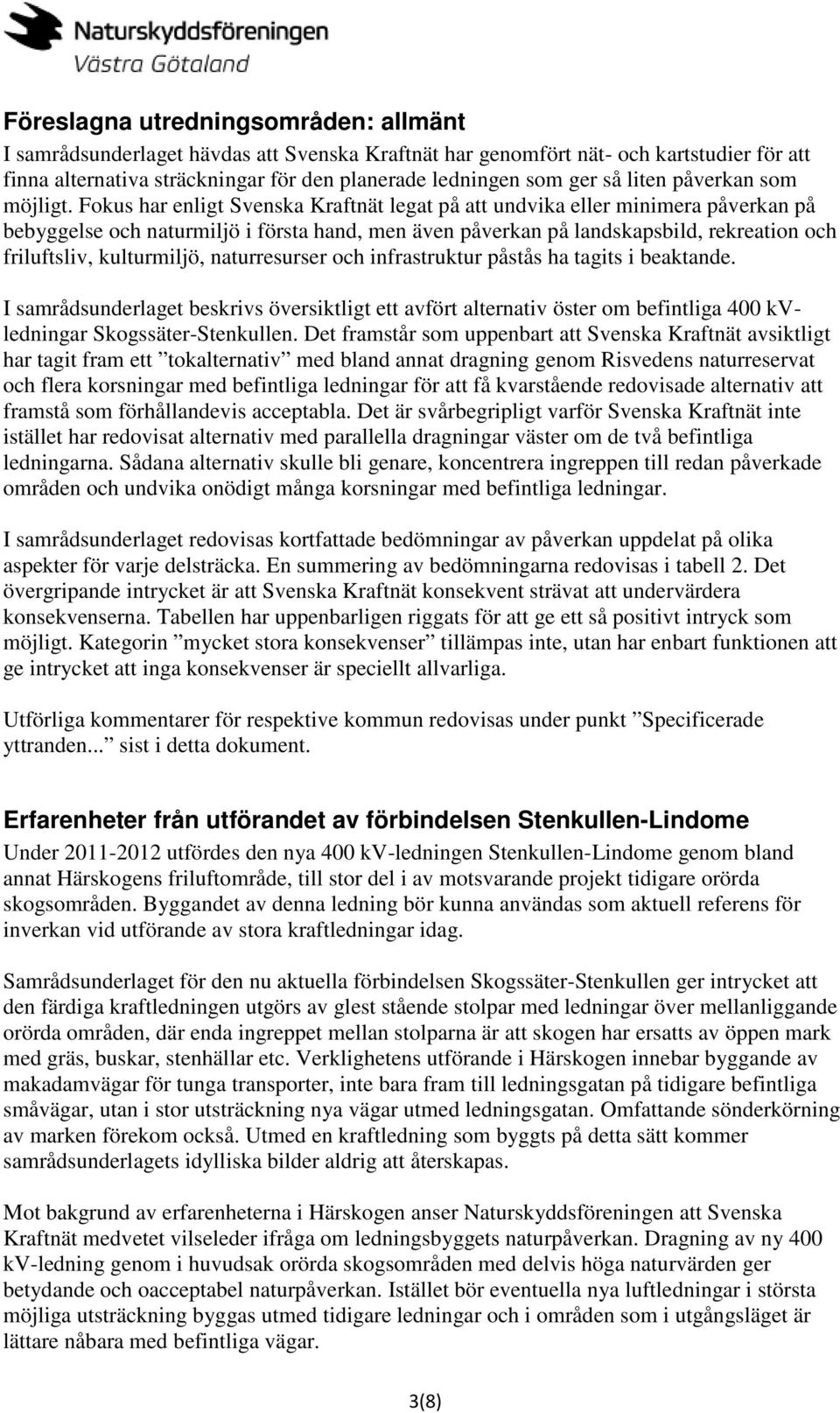 Fokus har enligt Svenska Kraftnät legat på att undvika eller minimera påverkan på bebyggelse och naturmiljö i första hand, men även påverkan på landskapsbild, rekreation och friluftsliv, kulturmiljö,