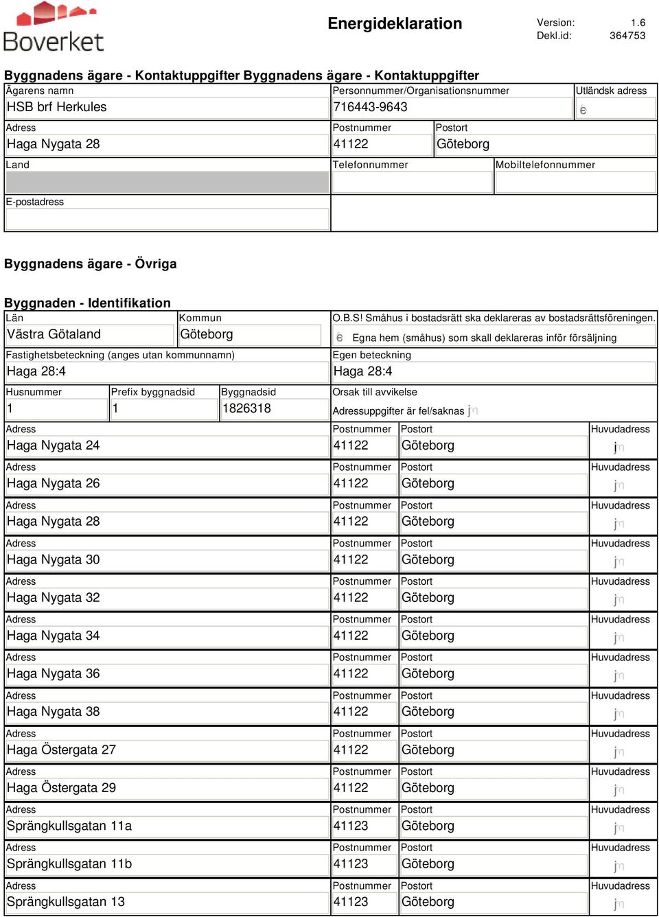 Mobiltelefonnummer Utländsk adress E-postadress Byggnadens ägare - Övriga Byggnaden - Identifikation Län Västra Götaland Kommun Fastighetsbeteckning (anges utan kommunnamn) Haga 28:4 Husnummer 1 Haga
