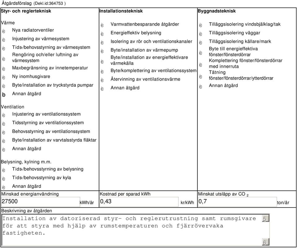 värmesystem Maxbegränsning av innetemperatur Ny inomhusgivare Byte/installation av tryckstyrda pumpar Varmvattenbesparande åtgärder Energieffektiv belysning Isolering av rör och ventilationskanaler