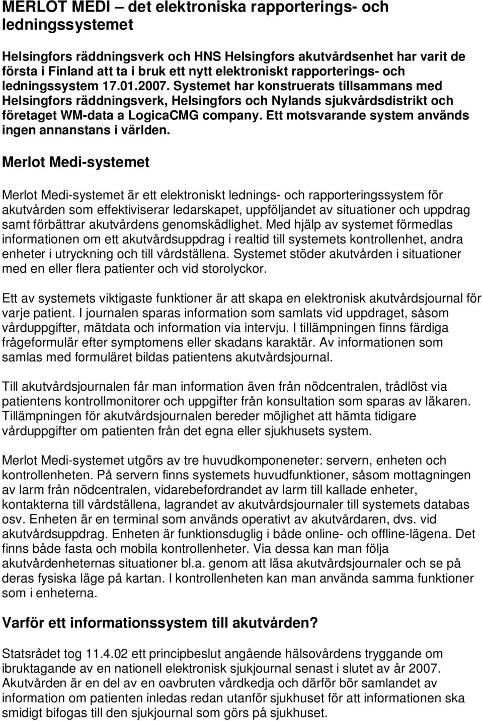 Ett motsvarande system används ingen annanstans i världen.