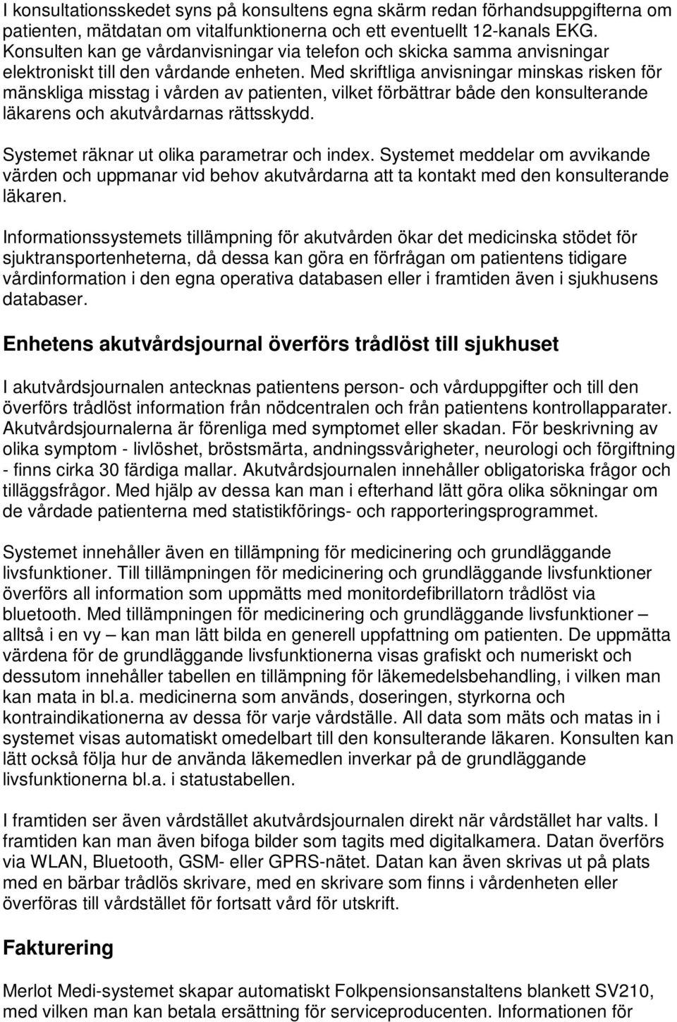 Med skriftliga anvisningar minskas risken för mänskliga misstag i vården av patienten, vilket förbättrar både den konsulterande läkarens och akutvårdarnas rättsskydd.