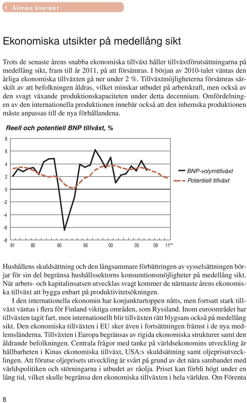 Tillväxtmöjligheterna försämras särskilt av att befolkningen åldras, vilket minskar utbudet på arbetskraft, men också av den svagt växande produktionskapaciteten under detta decennium.