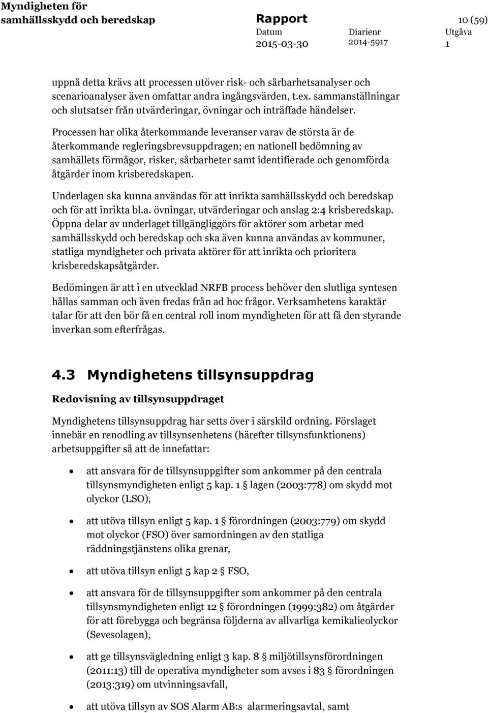 Processen har olika återkommande leveranser varav de största är de återkommande regleringsbrevsuppdragen; en nationell bedömning av samhällets förmågor, risker, sårbarheter samt identifierade och