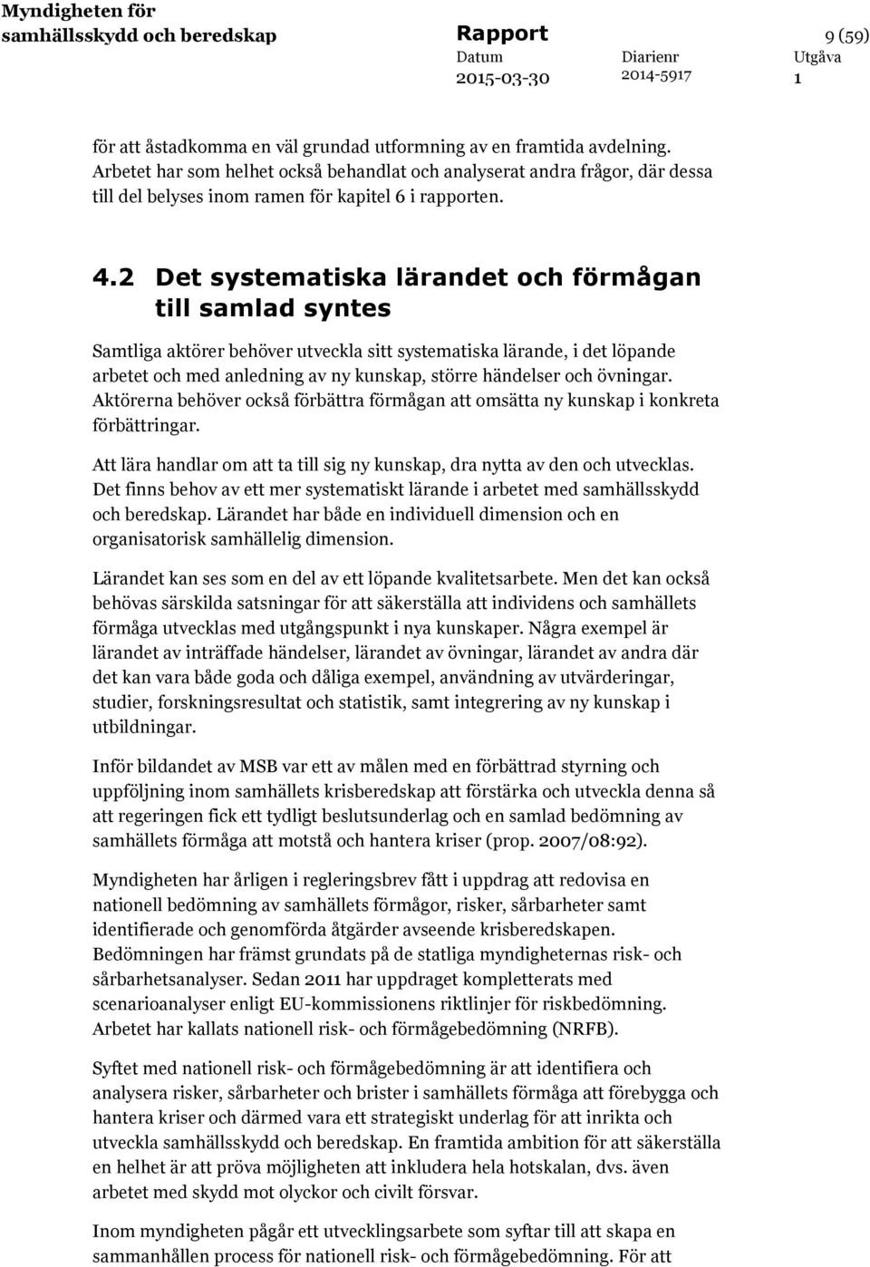 2 Det systematiska lärandet och förmågan till samlad syntes Samtliga aktörer behöver utveckla sitt systematiska lärande, i det löpande arbetet och med anledning av ny kunskap, större händelser och