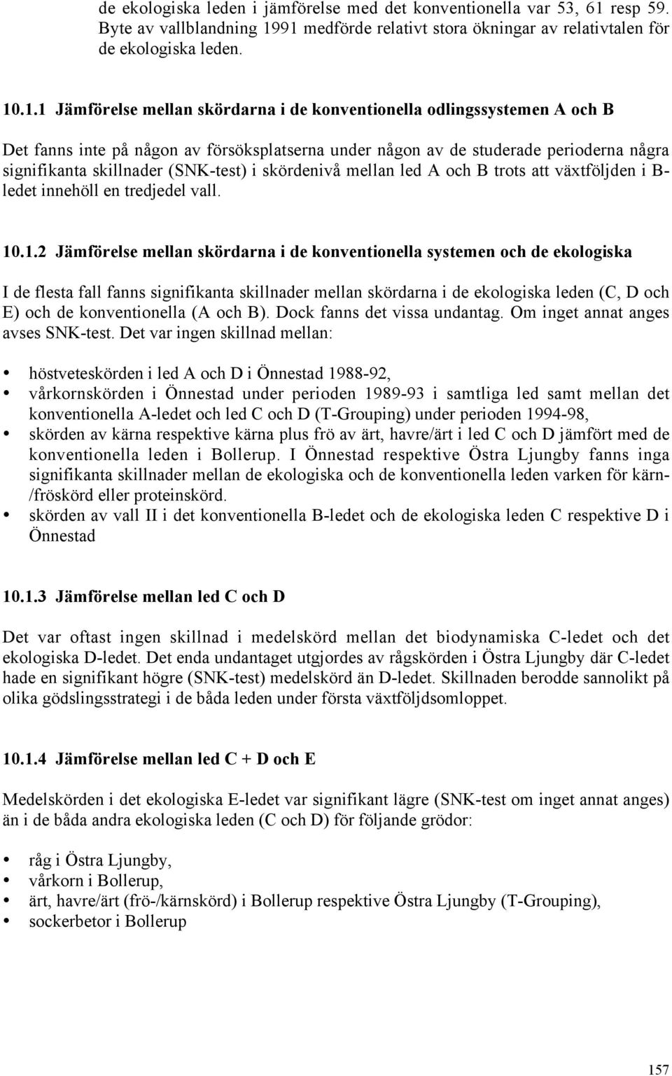 91 medförde relativt stora ökningar av relativtalen för de ekologiska leden. 10.1.1 Jämförelse mellan skördarna i de konventionella odlingssystemen A och B Det fanns inte på någon av försöksplatserna