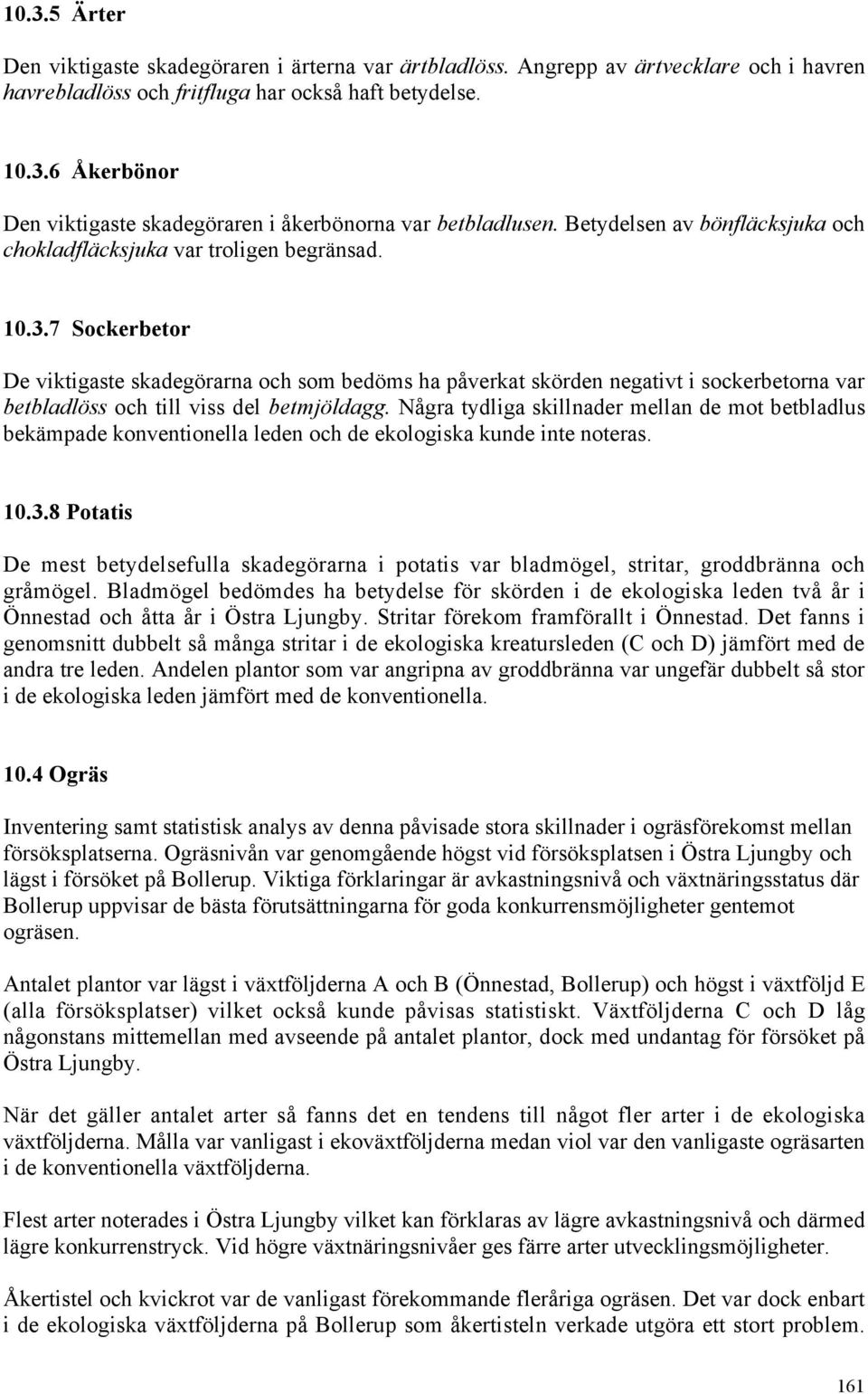 7 Sockerbetor De viktigaste skadegörarna och som bedöms ha påverkat skörden negativt i sockerbetorna var betbladlöss och till viss del betmjöldagg.