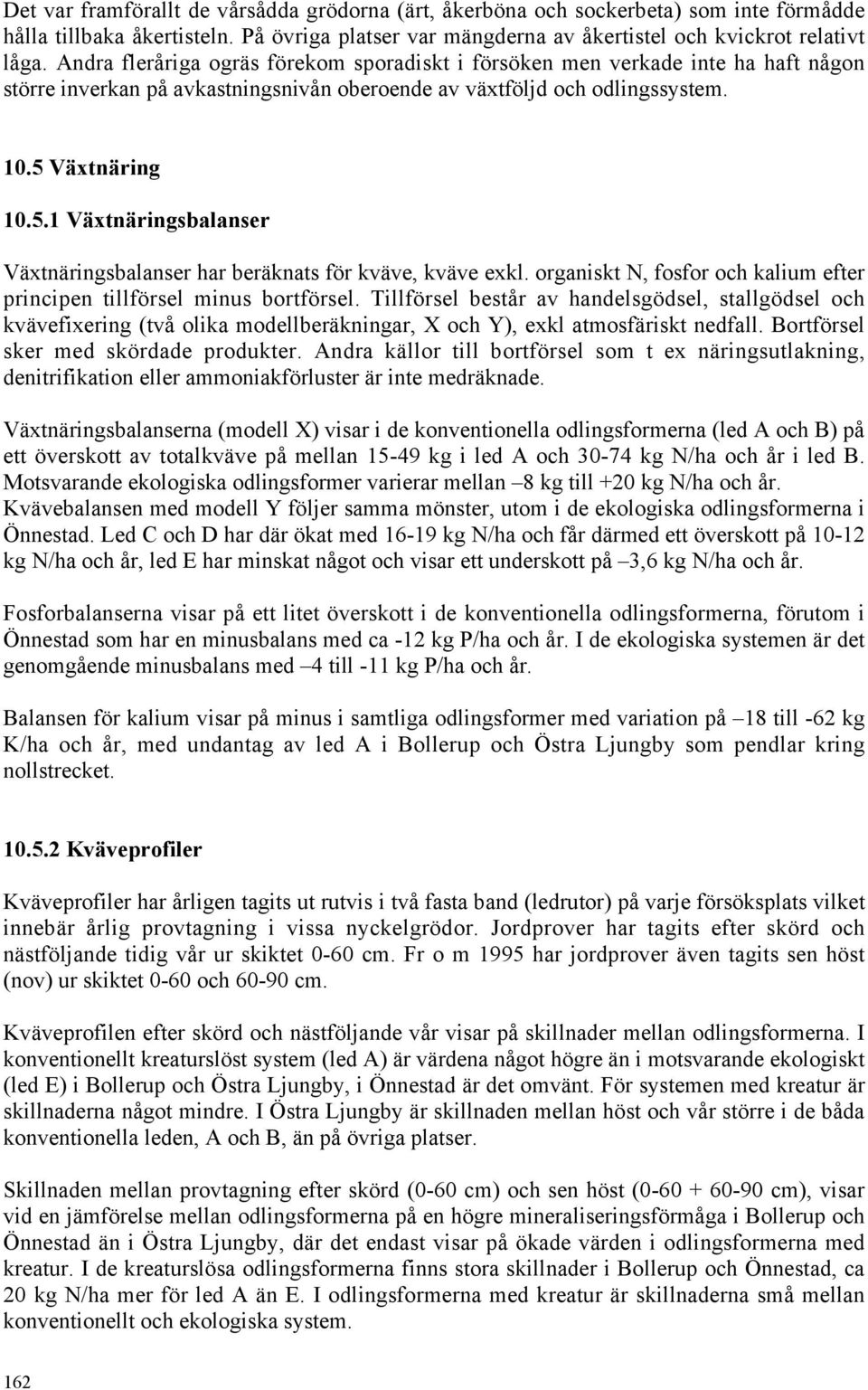 Växtnäring 10.5.1 Växtnäringsbalanser Växtnäringsbalanser har beräknats för kväve, kväve exkl. organiskt N, fosfor och kalium efter principen tillförsel minus bortförsel.