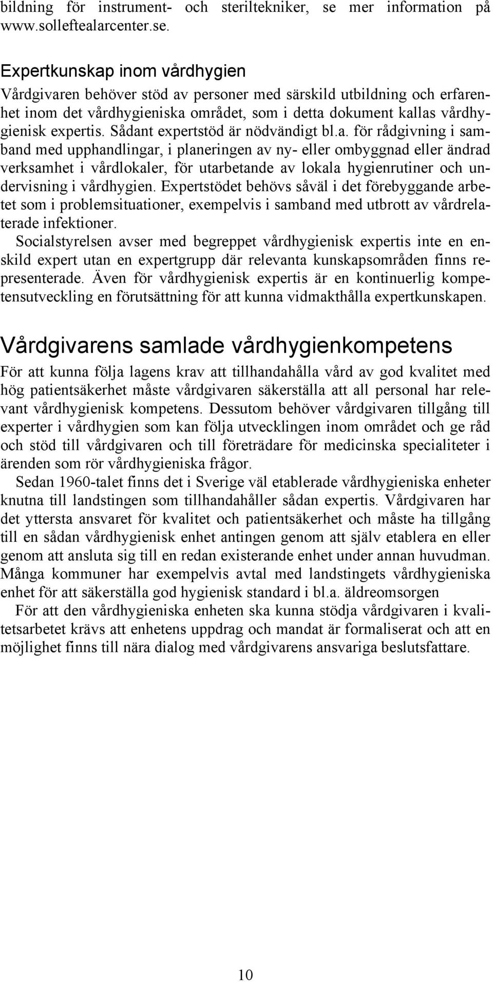 Expertkunskap inom vårdhygien Vårdgivaren behöver stöd av personer med särskild utbildning och erfarenhet inom det vårdhygieniska området, som i detta dokument kallas vårdhygienisk expertis.