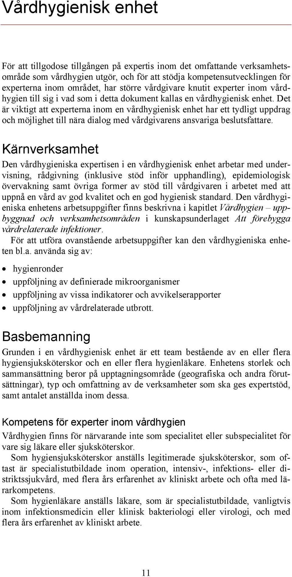 Det är viktigt att experterna inom en vårdhygienisk enhet har ett tydligt uppdrag och möjlighet till nära dialog med vårdgivarens ansvariga beslutsfattare.