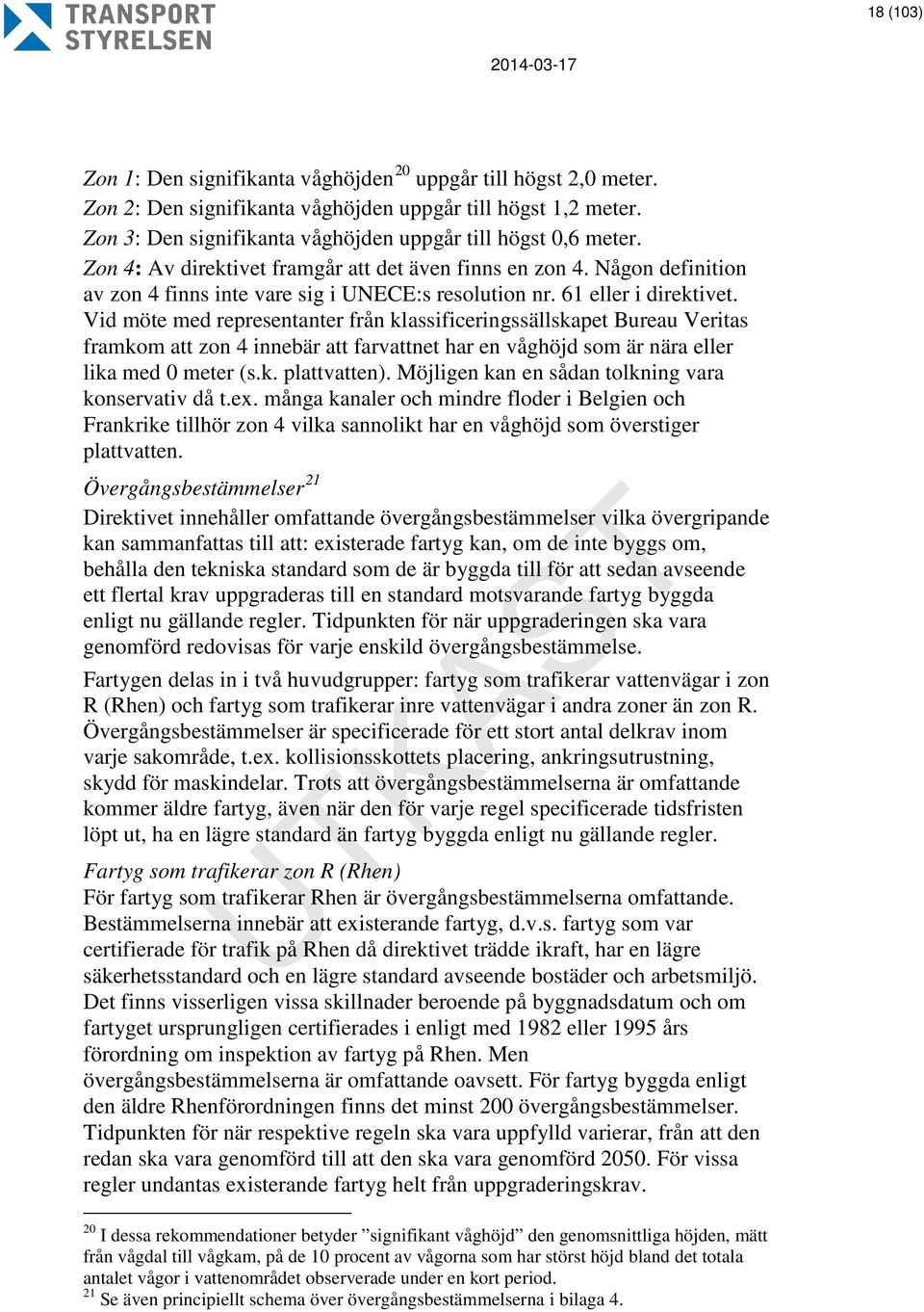 Vid möte med representanter från klassificeringssällskapet Bureau Veritas framkom att zon 4 innebär att farvattnet har en våghöjd som är nära eller lika med 0 meter (s.k. plattvatten).