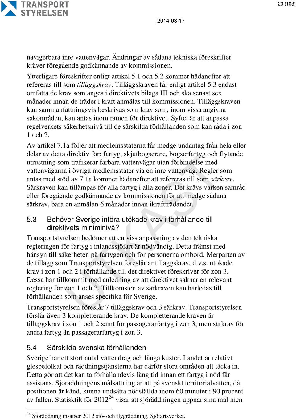 3 endast omfatta de krav som anges i direktivets bilaga III och ska senast sex månader innan de träder i kraft anmälas till kommissionen.