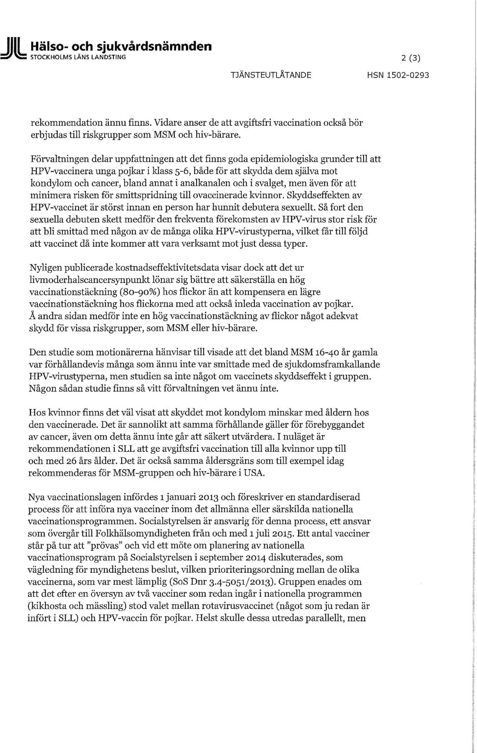 Förvaltningen delar uppfningen det finns goda epidemiologiska grunder till HPV-vaccinera unga pojkar i klass 5-6, både för skydda dem själva mot kondylom och cancer, bland annat i analkanalen och i