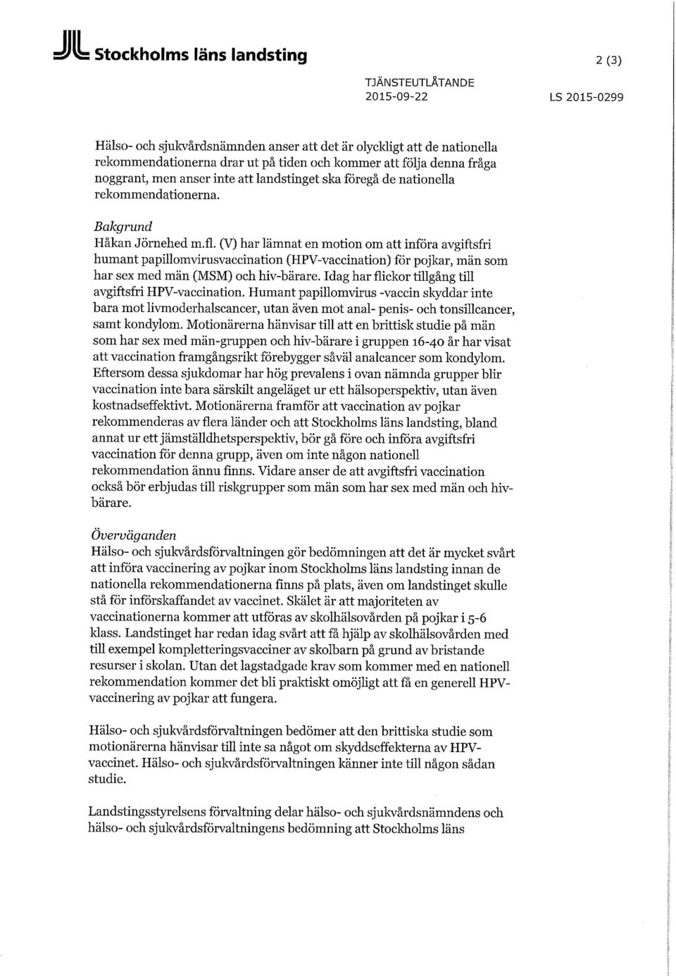 (V) har lämnat en motion om införa avgiftsfri humant papillomvirusvaccination (HPV-vaccination) för pojkar, män som har sex med män (MSM) och hiv-bärare.